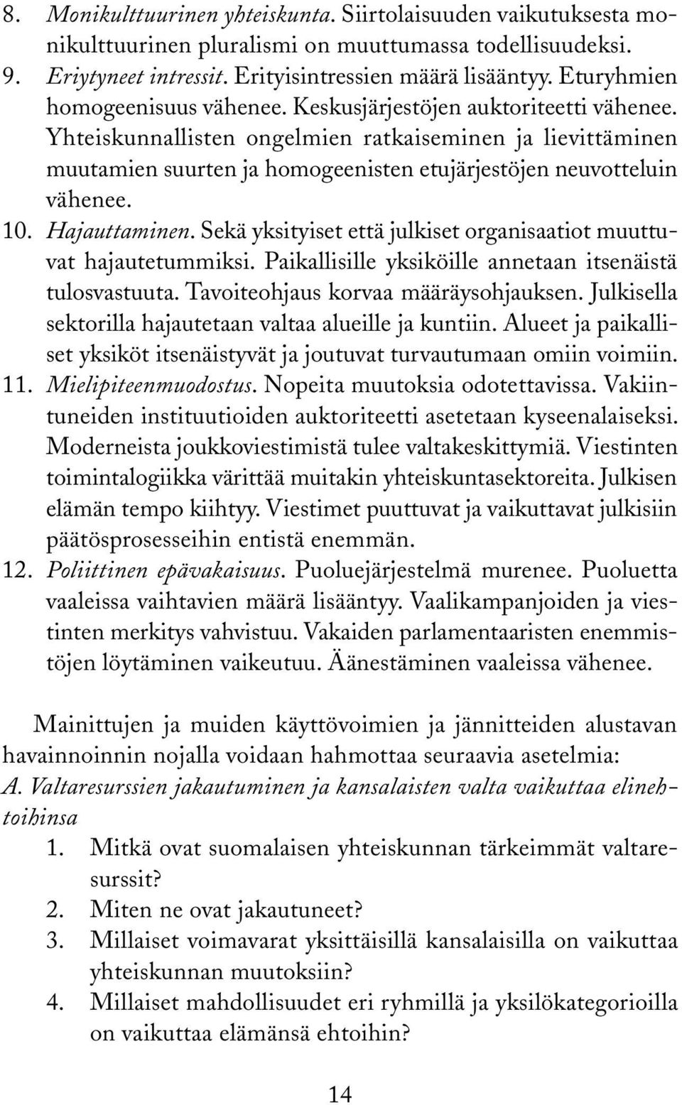 Yhteiskunnallisten ongelmien ratkaiseminen ja lievittäminen muutamien suurten ja homogeenisten etujärjestöjen neuvotteluin vähenee. 10. Hajauttaminen.