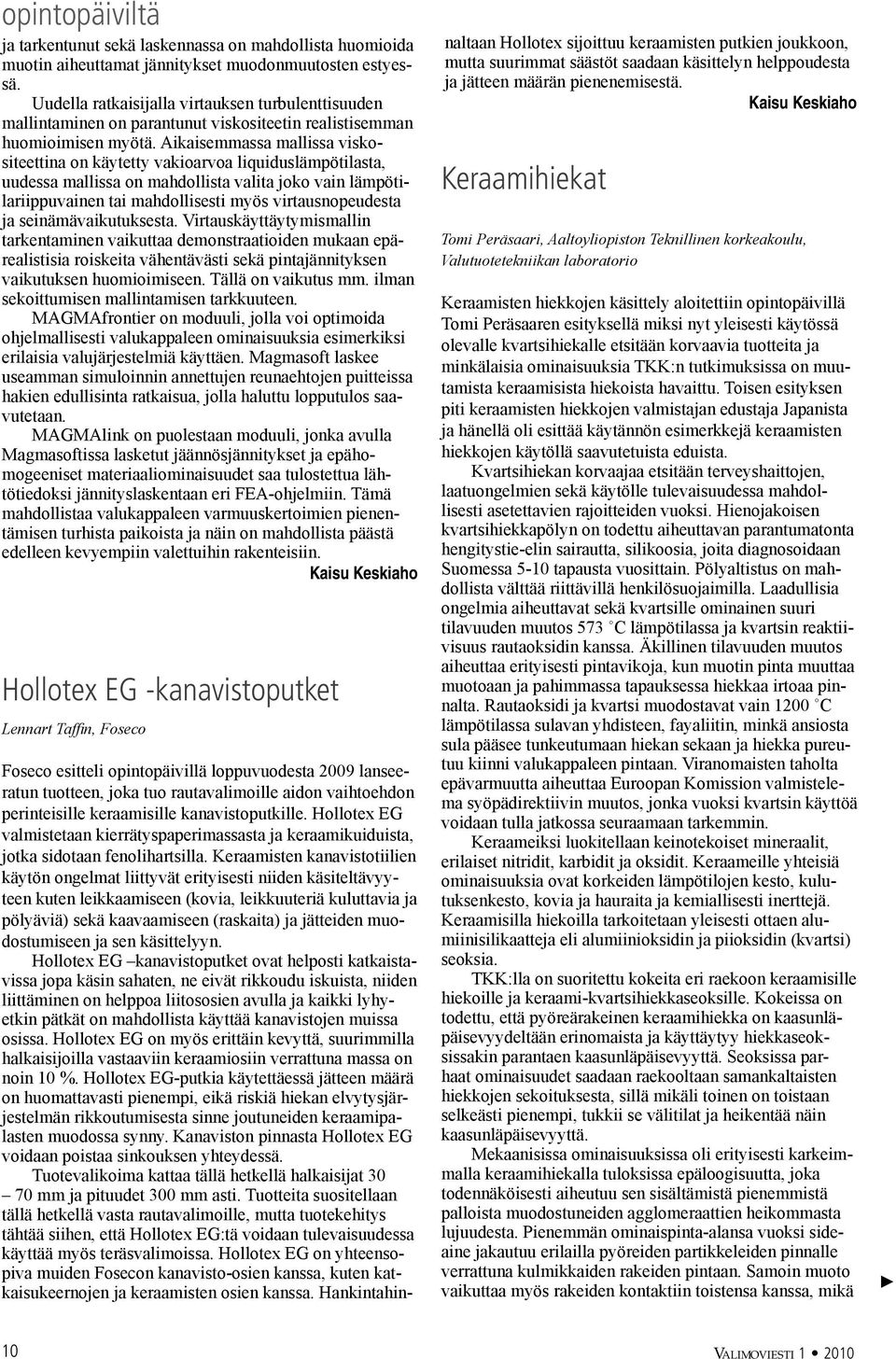 Aikaisemmassa mallissa viskositeettina on käytetty vakioarvoa liquiduslämpötilasta, uudessa mallissa on mahdollista valita joko vain lämpötilariippuvainen tai mahdollisesti myös virtausnopeudesta ja