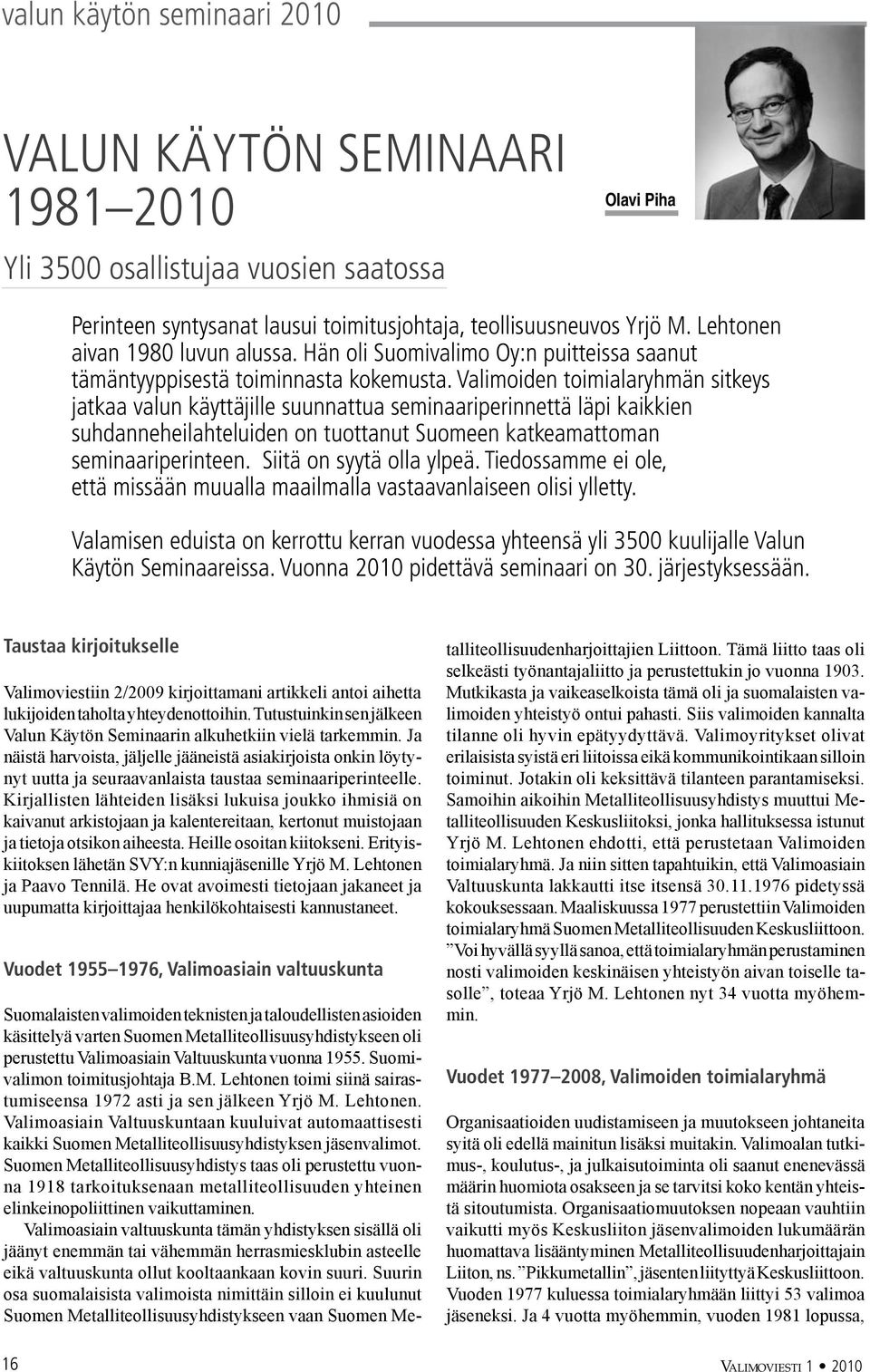 Valimoiden toimialaryhmän sitkeys jatkaa valun käyttäjille suunnattua seminaariperinnettä läpi kaikkien suhdanneheilahteluiden on tuottanut Suomeen katkeamattoman seminaariperinteen.