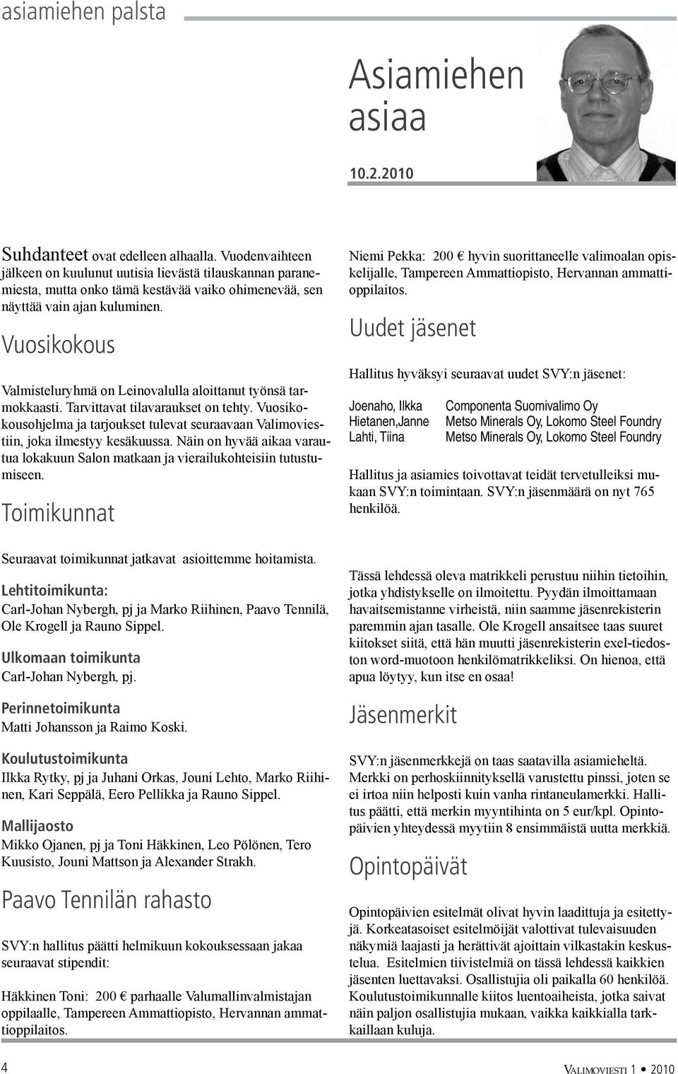 Vuosikokous Valmisteluryhmä on Leinovalulla aloittanut työnsä tarmokkaasti. Tarvittavat tilavaraukset on tehty.
