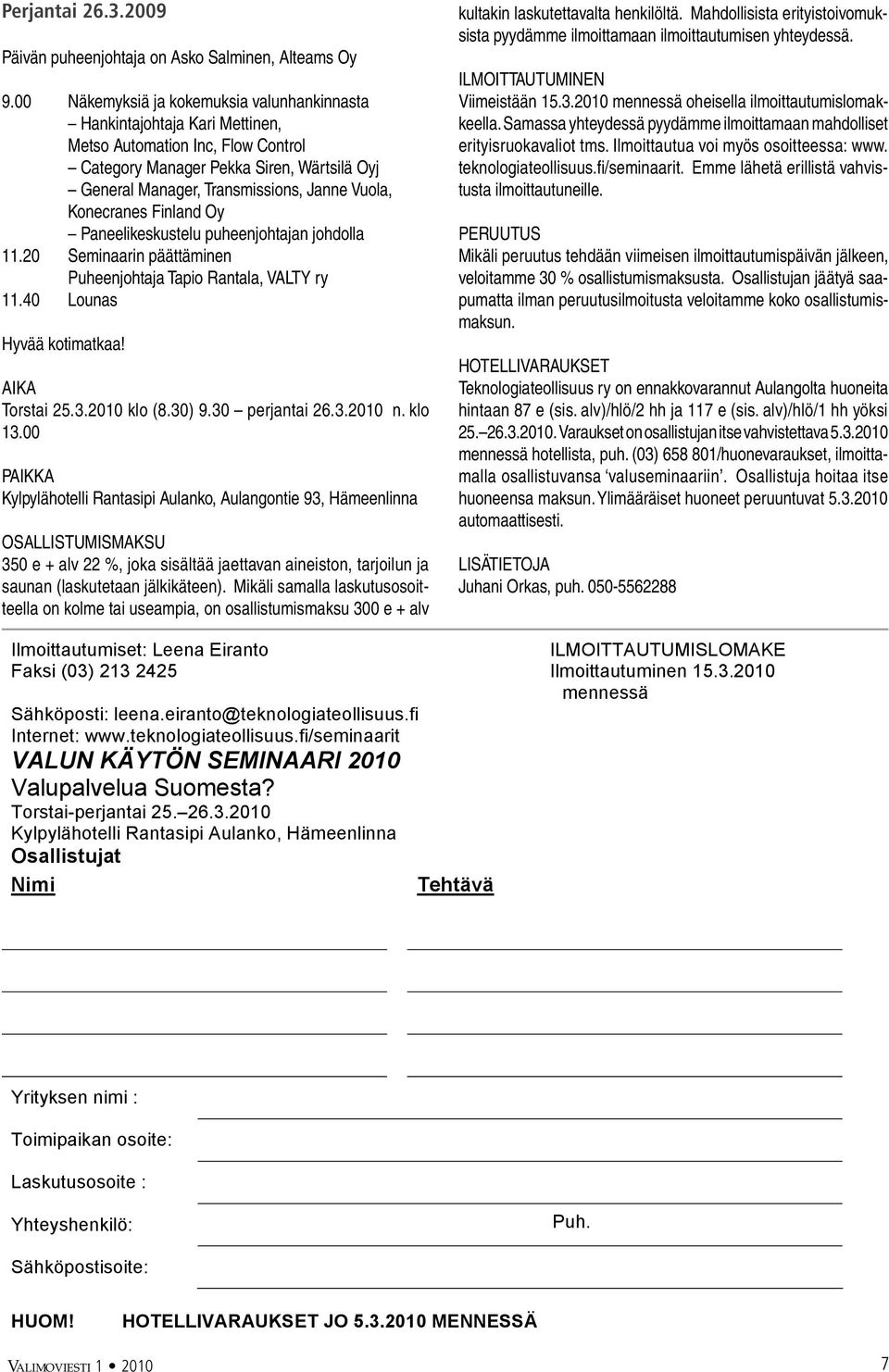 Konecranes Finland Oy Paneelikeskustelu puheenjohtajan johdolla 11.20 Seminaarin päättäminen Puheenjohtaja Tapio Rantala, VALTY ry 11.40 Lounas Hyvää kotimatkaa! AIKA Torstai 25.3.2010 klo (8.30) 9.