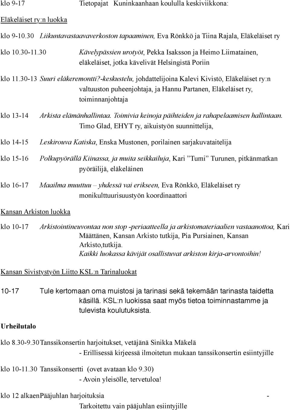 -keskustelu, johdattelijoina Kalevi Kivistö, Eläkeläiset ry:n valtuuston puheenjohtaja, ja Hannu Partanen, Eläkeläiset ry, toiminnanjohtaja klo 13-14 klo 14-15 klo 15-16 klo 16-17 Arkista