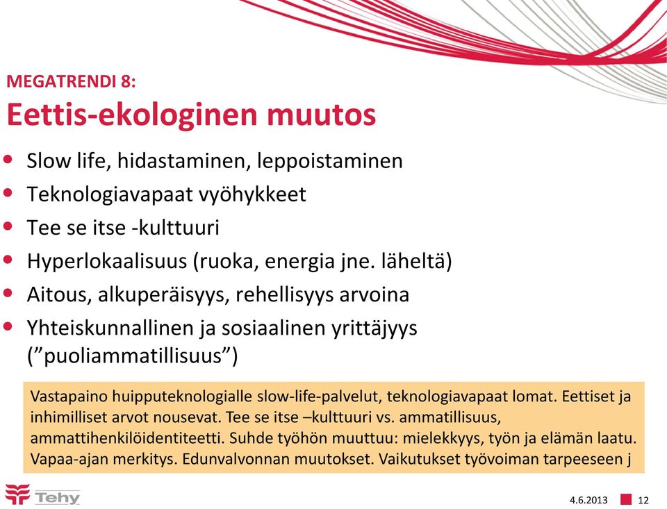 läheltä) Aitous, alkuperäisyys, rehellisyys arvoina Yhteiskunnallinen ja sosiaalinen yrittäjyys ( puoliammatillisuus ) Vastapaino huipputeknologialle