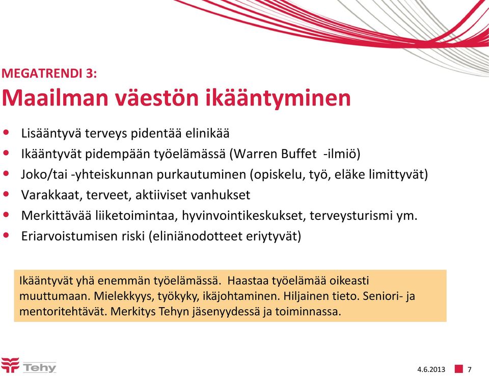 hyvinvointikeskukset, terveysturismi ym. Eriarvoistumisen riski (eliniänodotteet eriytyvät) Ikääntyvät yhä enemmän työelämässä.