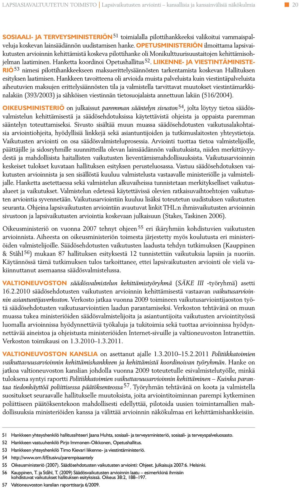 Hanketta koordinoi Opetushaitus 52. Liikenne- ja viestintäministeriö 53 nimesi piottihankkeekseen maksueritteysäännösten tarkentamista koskevan Haituksen esityksen aatimisen.