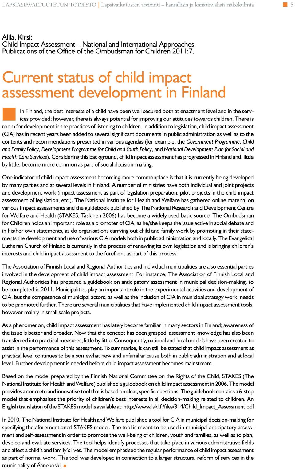 Current status of chid impact assessment deveopment in Finand In Finand, the best interests of a chid have been we secured both at enactment eve and in the services provided; however, there is aways