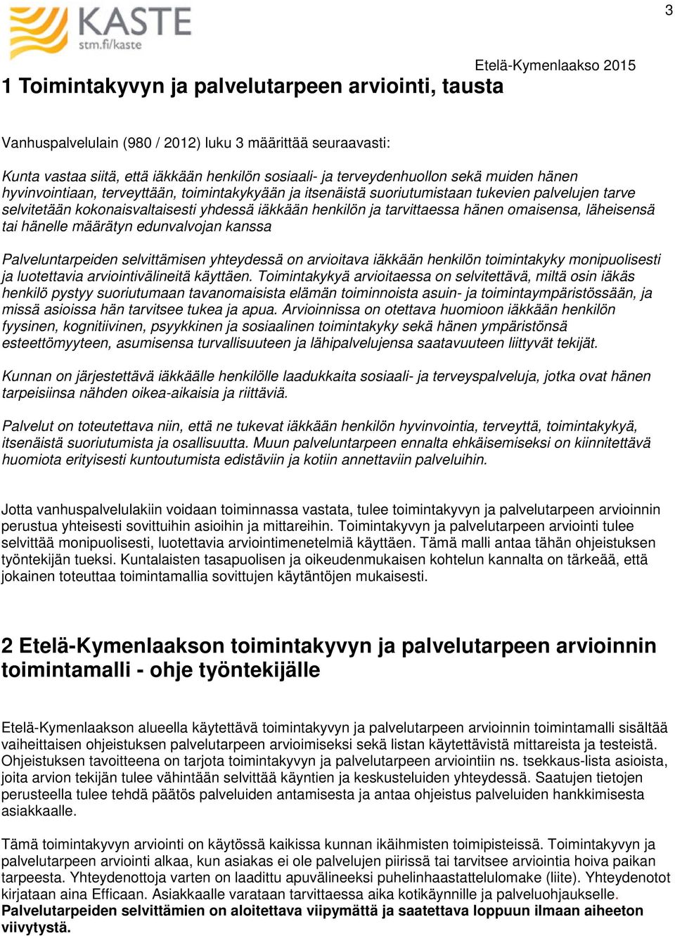 läheisensä tai hänelle määrätyn edunvalvojan kanssa Palveluntarpeiden selvittämisen yhteydessä on arvioitava iäkkään henkilön toimintakyky monipuolisesti ja luotettavia arviointivälineitä käyttäen.