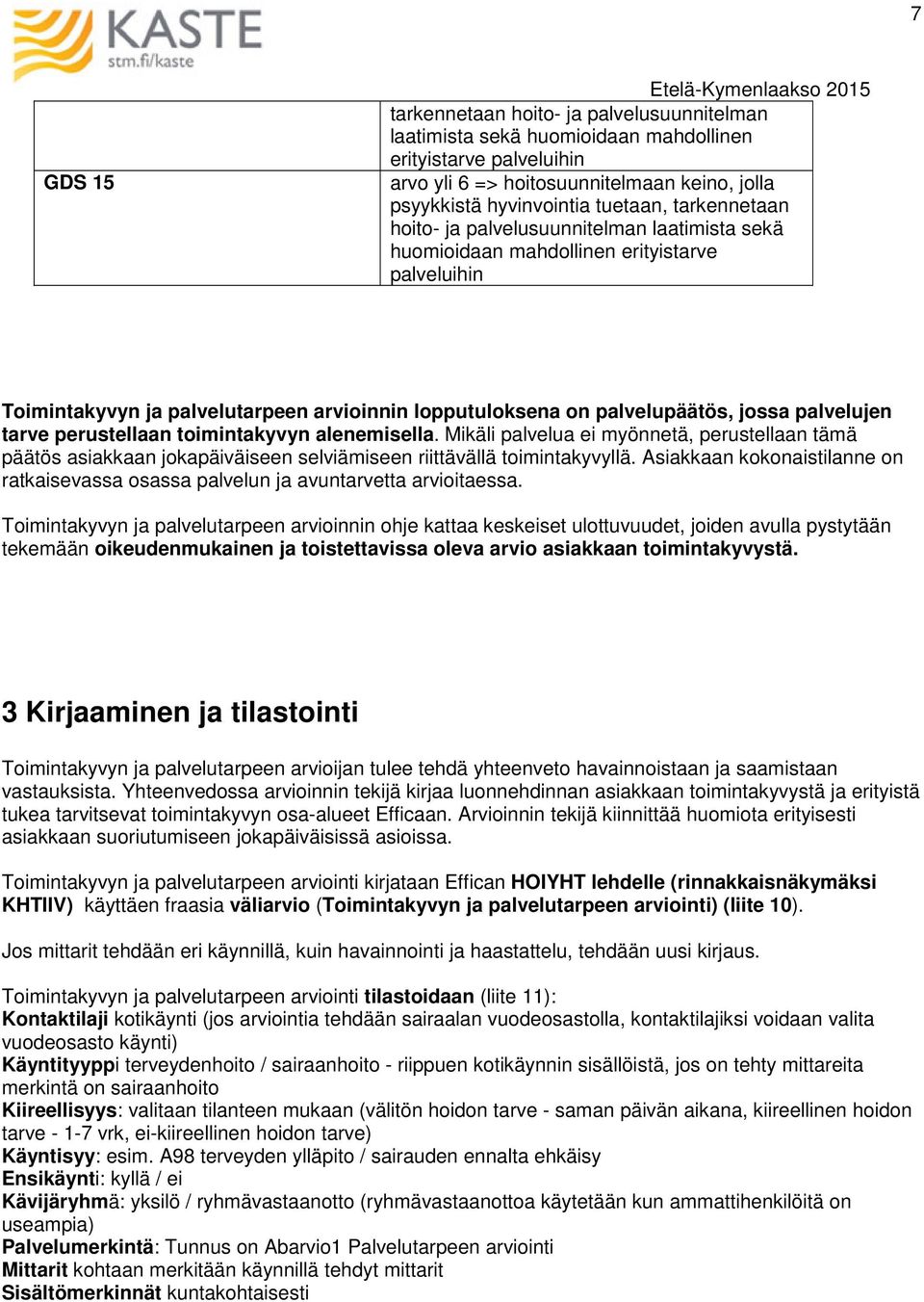 palvelujen tarve perustellaan toimintakyvyn alenemisella. Mikäli palvelua ei myönnetä, perustellaan tämä päätös asiakkaan jokapäiväiseen selviämiseen riittävällä toimintakyvyllä.