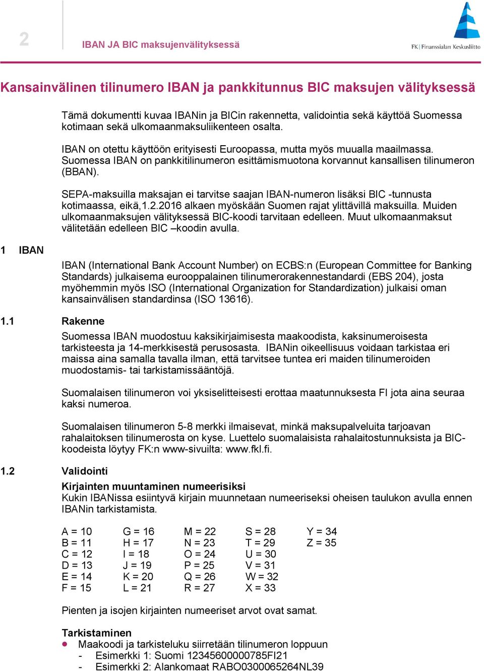 Suomessa IBAN on pankkitilinumeron esittämismuotona korvannut kansallisen tilinumeron (BBAN). SEPA-maksuilla maksajan ei tarvitse saajan IBAN-numeron lisäksi BIC -tunnusta kotimaassa, eikä,1.2.