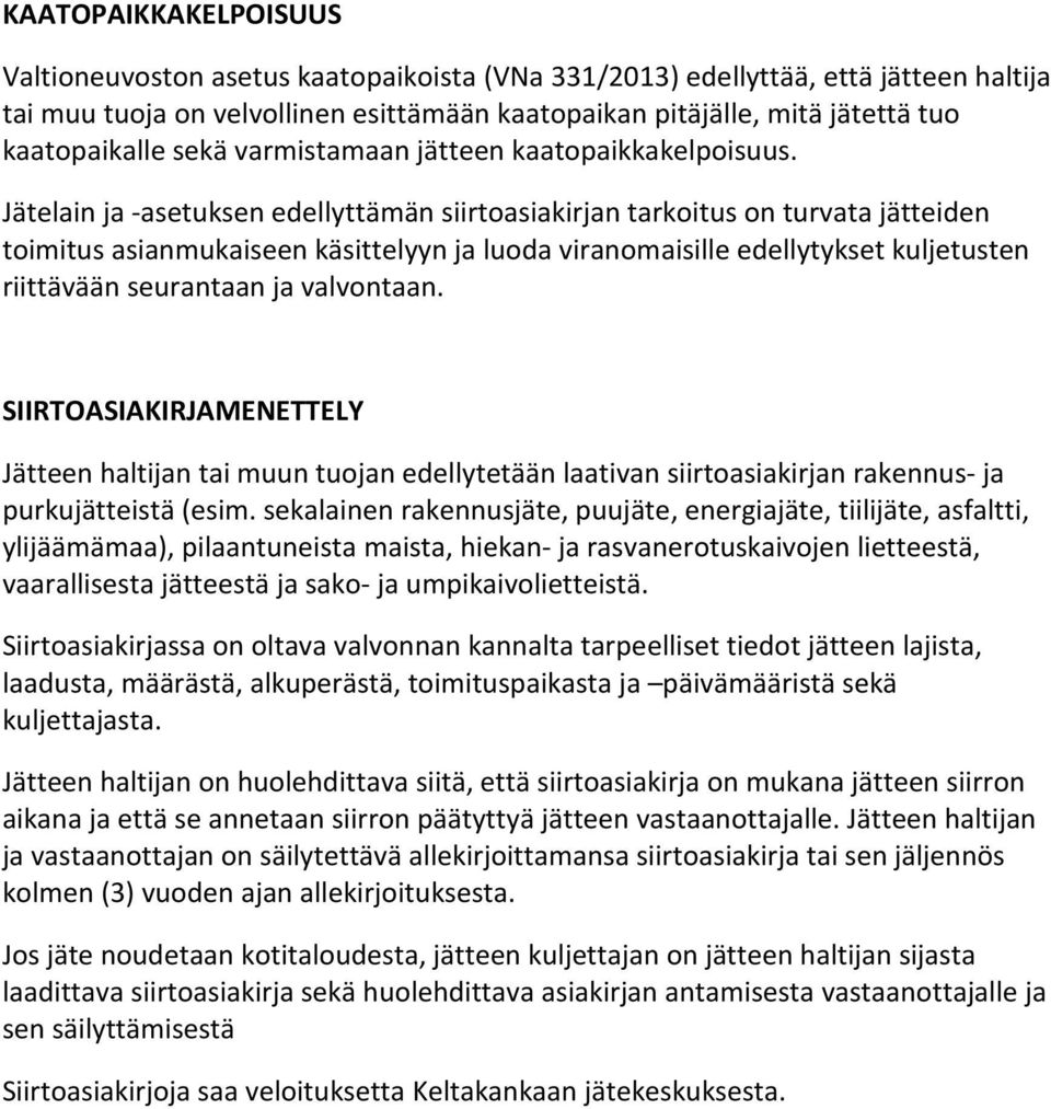 Jätelain ja -asetuksen edellyttämän siirtoasiakirjan tarkoitus on turvata jätteiden toimitus asianmukaiseen käsittelyyn ja luoda viranomaisille edellytykset kuljetusten riittävään seurantaan ja