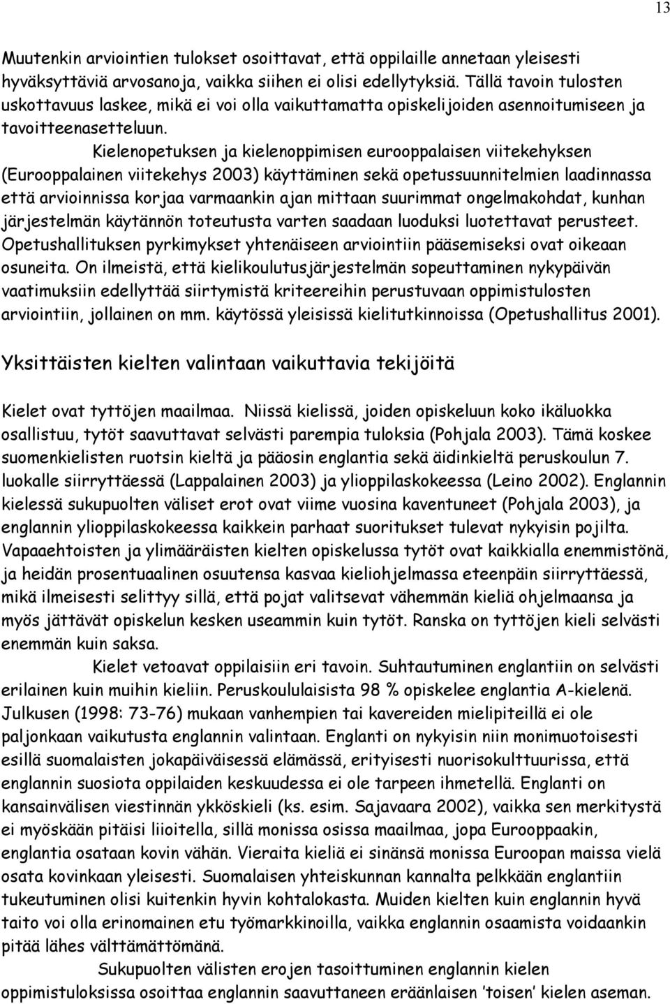 Kielenopetuksen ja kielenoppimisen eurooppalaisen viitekehyksen (Eurooppalainen viitekehys 2003) käyttäminen sekä opetussuunnitelmien laadinnassa että arvioinnissa korjaa varmaankin ajan mittaan
