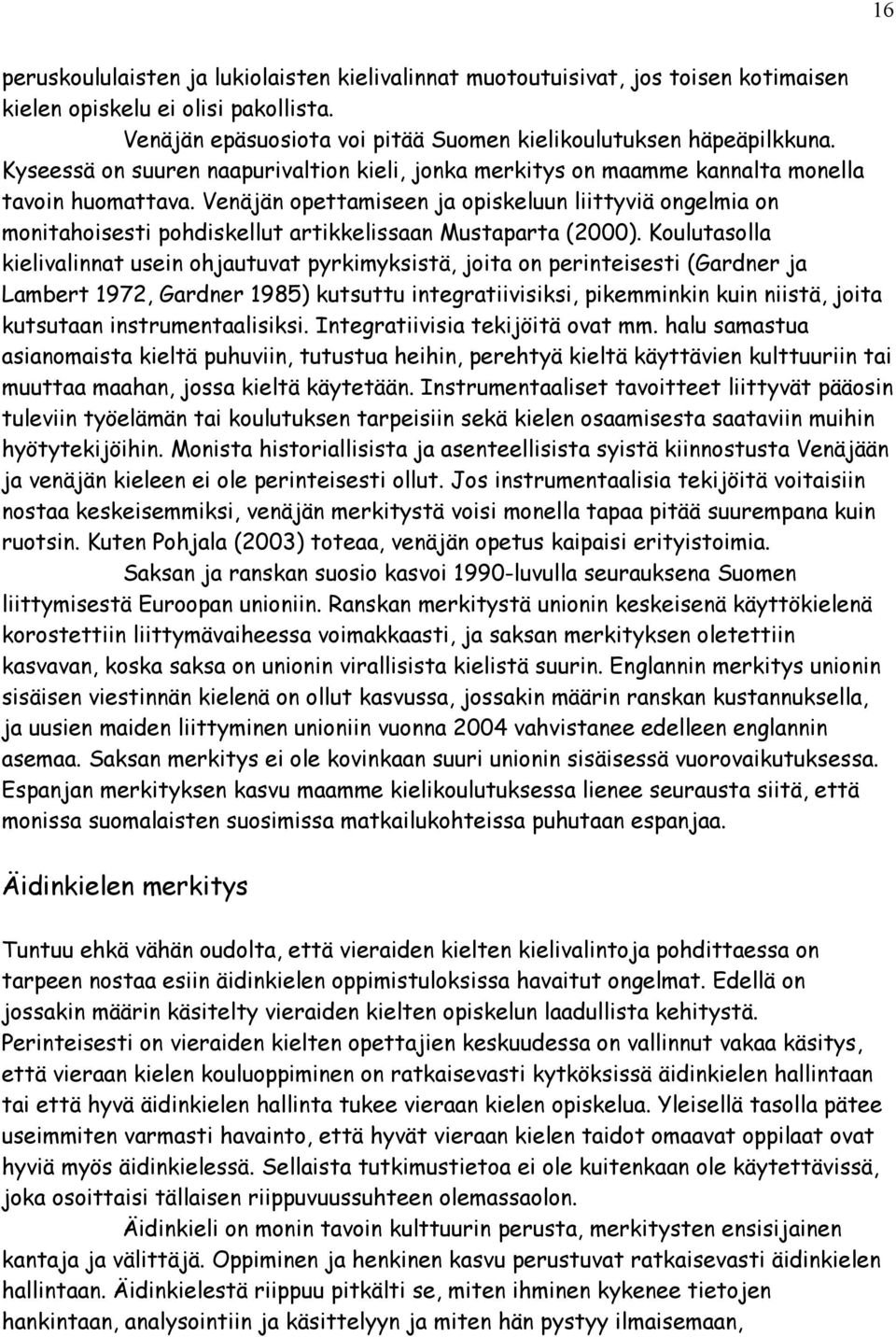 Venäjän opettamiseen ja opiskeluun liittyviä ongelmia on monitahoisesti pohdiskellut artikkelissaan Mustaparta (2000).