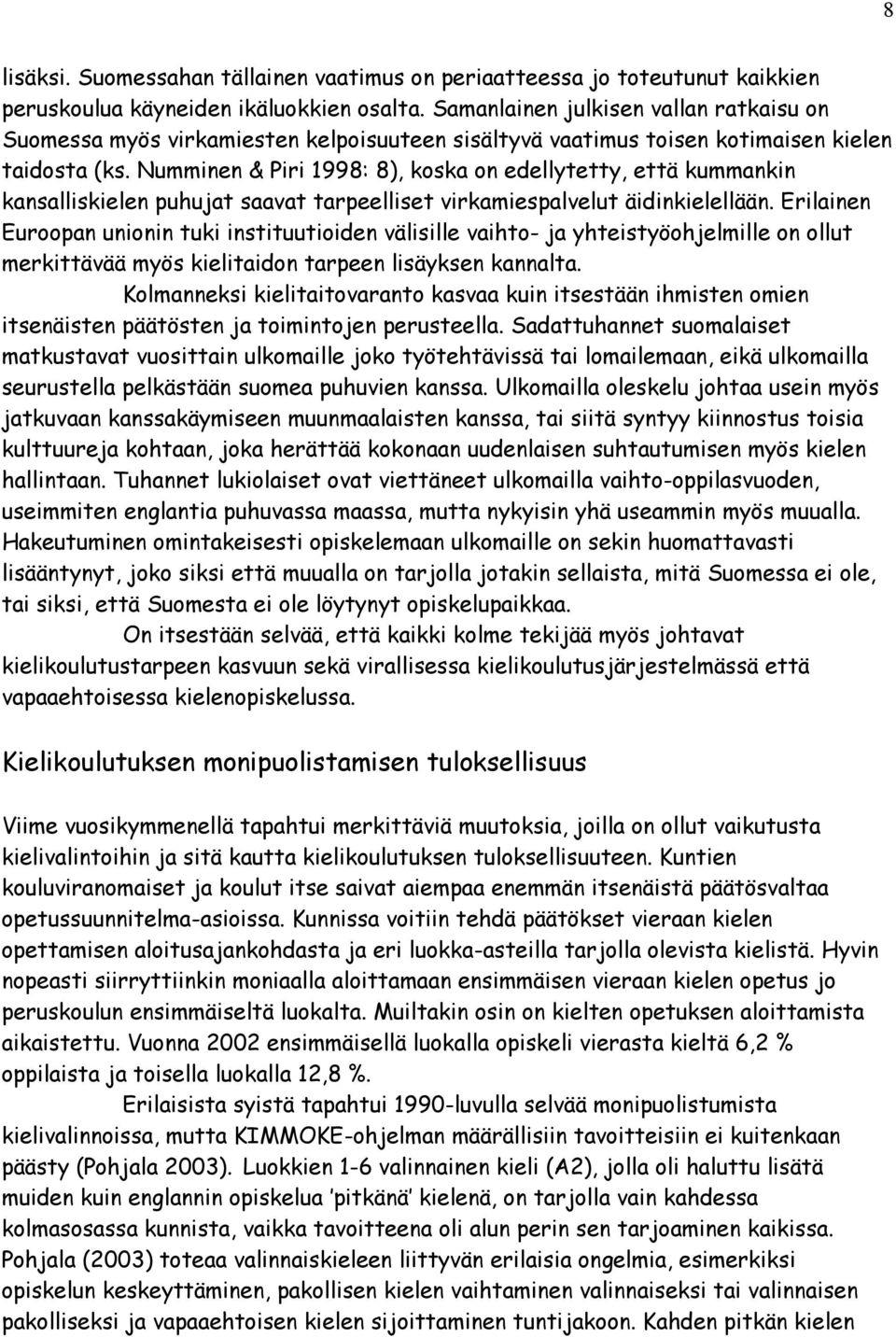Numminen & Piri 1998: 8), koska on edellytetty, että kummankin kansalliskielen puhujat saavat tarpeelliset virkamiespalvelut äidinkielellään.
