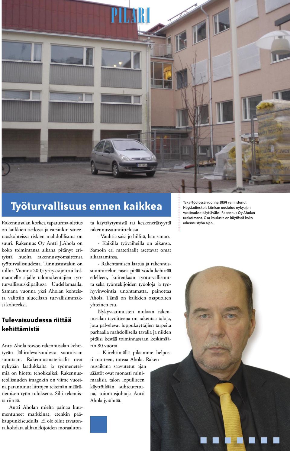 Vuonna 2005 yritys sijoittui kolmannelle sijalle talonrakentajien työturvallisuuskilpailussa Uudellamaalla. Samana vuonna yksi Aholan kohteista valittiin alueellaan turvallisimmaksi kohteeksi.