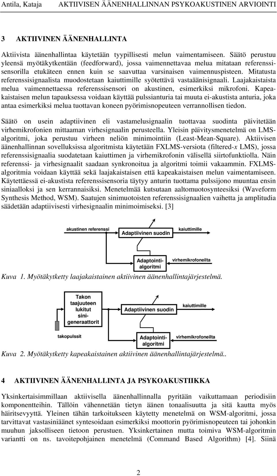 Mitatusta referenssisignaalista muodostetaan syötettävä vastaäänisignaali. Laajakaistaista melua vaimennettaessa referenssisensori on akustinen, esimerkiksi mikrofoni.