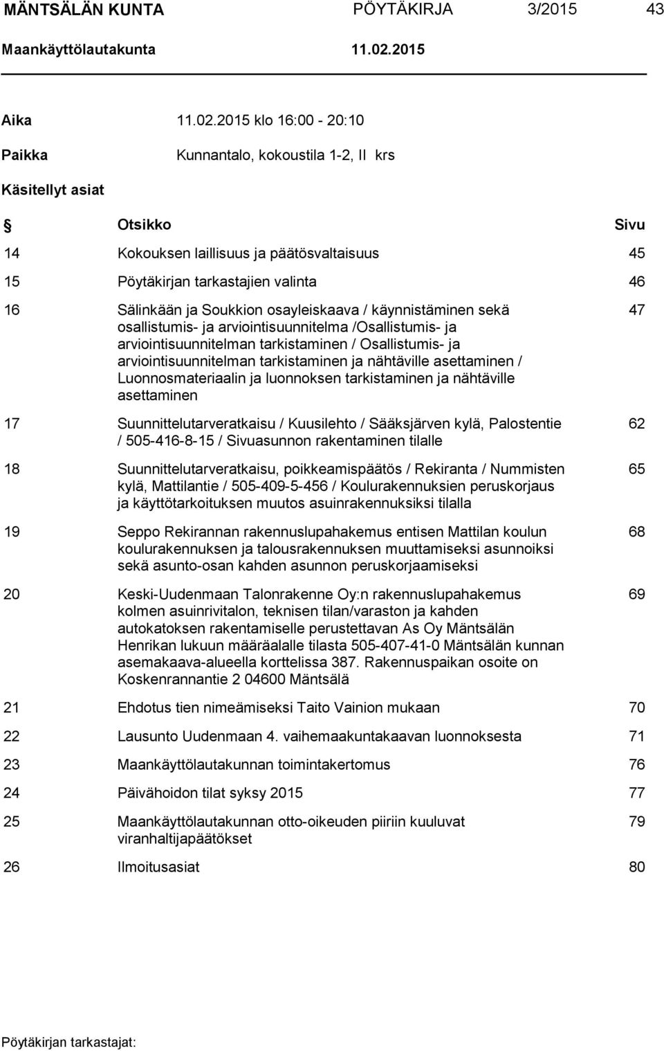 2015 klo 16:00-20:10 Paikka Kunnantalo, kokoustila 1-2, II krs Käsitellyt asiat Otsikko Sivu 14 Kokouksen laillisuus ja päätösvaltaisuus 45 15 Pöytäkirjan tarkastajien valinta 46 16 Sälinkään ja