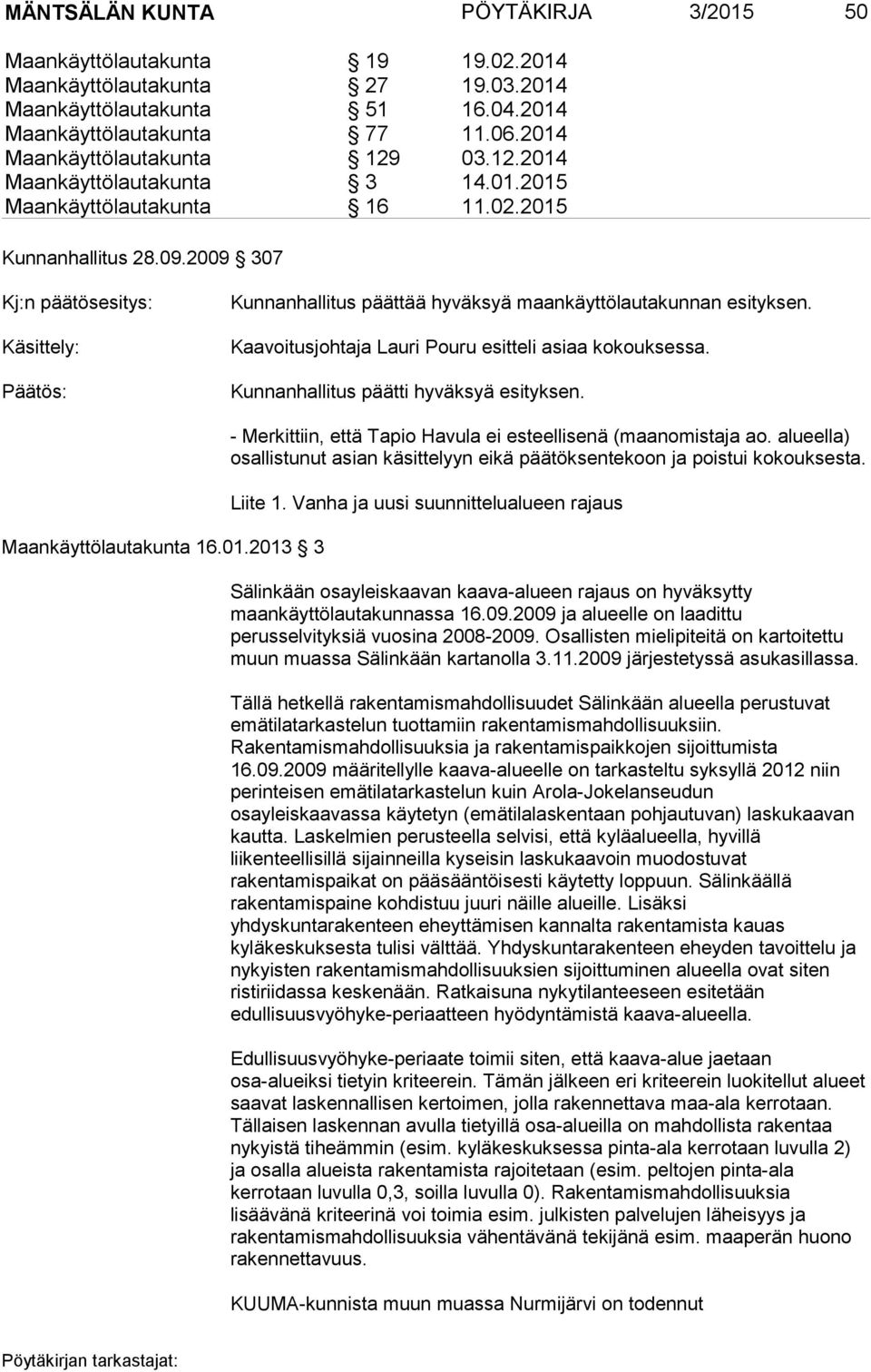 2009 307 Kj:n päätösesitys: Käsittely: Kunnanhallitus päättää hyväksyä maankäyttölautakunnan esityksen. Kaavoitusjohtaja Lauri Pouru esitteli asiaa kokouksessa.