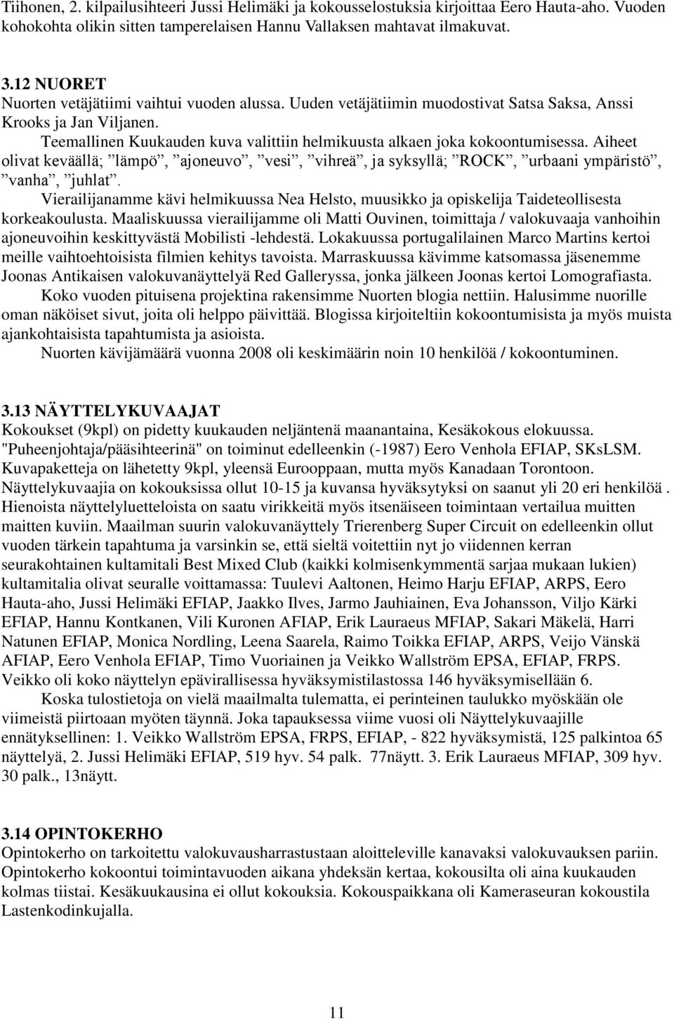 Teemallinen Kuukauden kuva valittiin helmikuusta alkaen joka kokoontumisessa. Aiheet olivat keväällä; lämpö, ajoneuvo, vesi, vihreä, ja syksyllä; ROCK, urbaani ympäristö, vanha, juhlat.