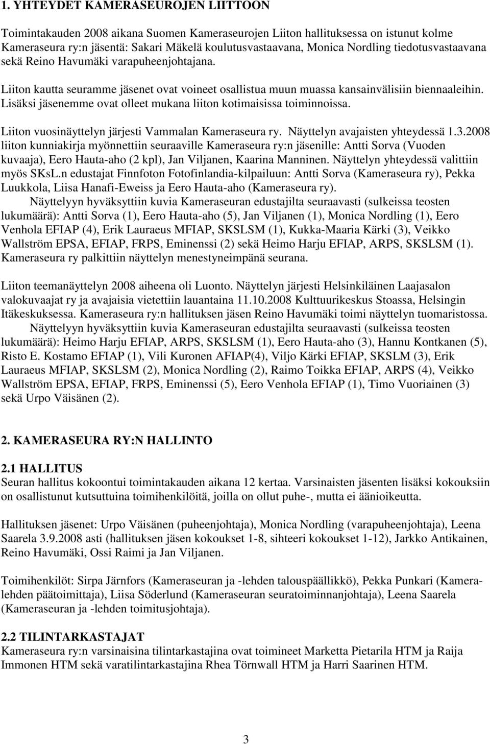 Lisäksi jäsenemme ovat olleet mukana liiton kotimaisissa toiminnoissa. Liiton vuosinäyttelyn järjesti Vammalan Kameraseura ry. Näyttelyn avajaisten yhteydessä 1.3.