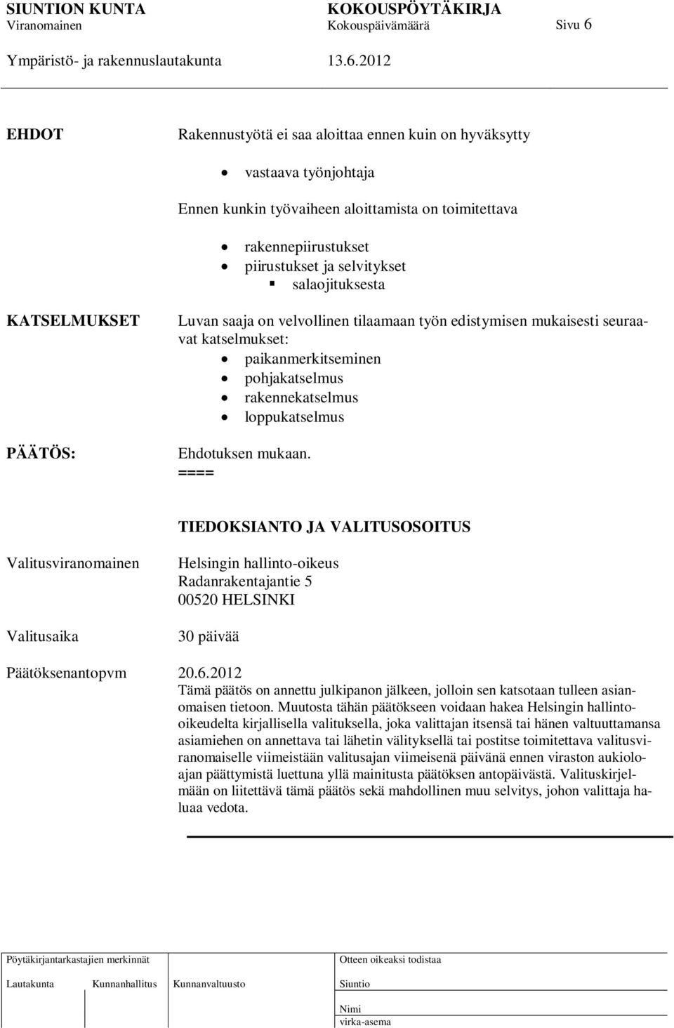 Ehdotuksen mukaan. ==== TIEDOKSIANTO JA VALITUSOSOITUS Valitusviranomainen Valitusaika Helsingin hallinto-oikeus Radanrakentajantie 5 00520 HELSINKI 30 päivää Päätöksenantopvm 20.6.