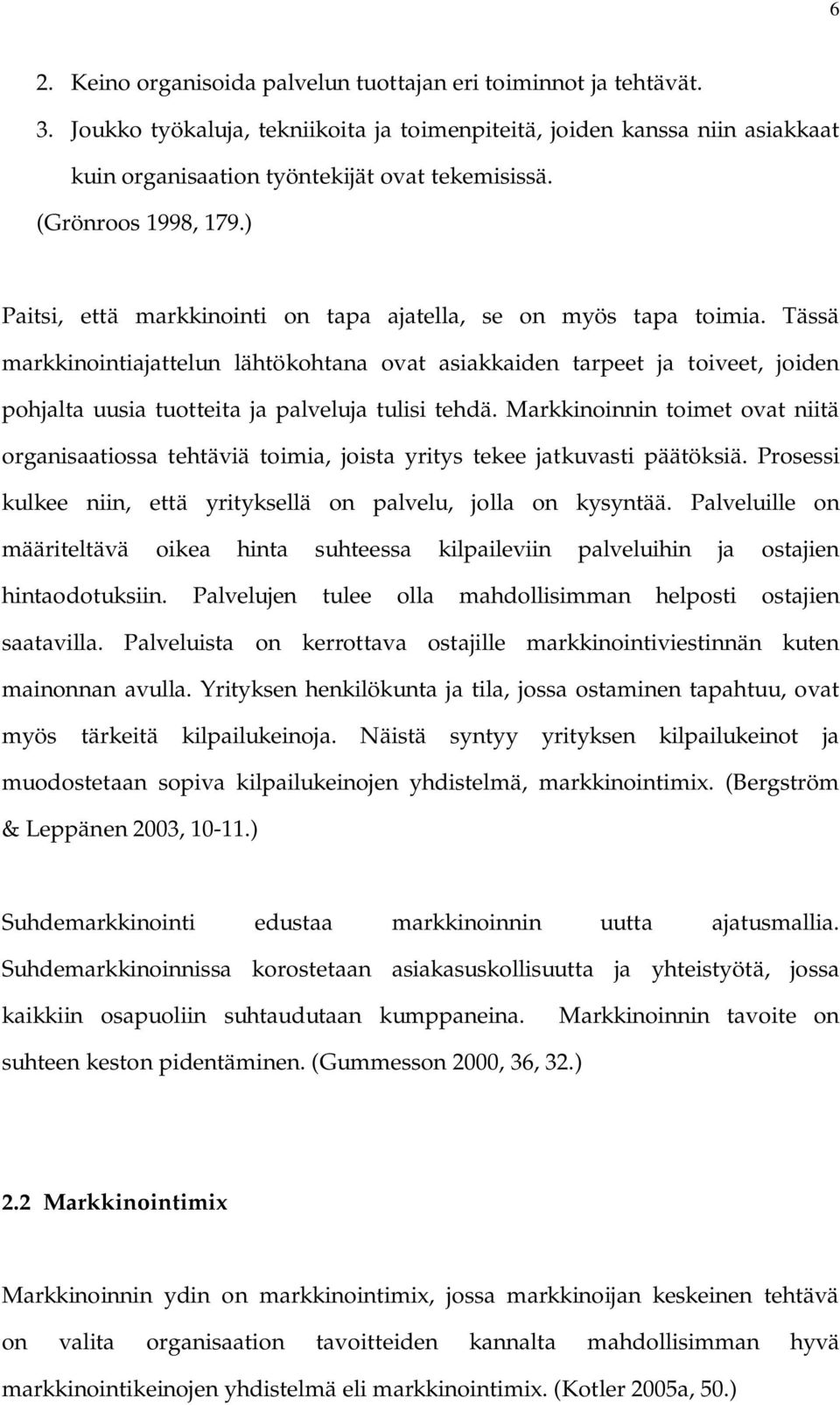 Tässä markkinointiajattelun lähtökohtana ovat asiakkaiden tarpeet ja toiveet, joiden pohjalta uusia tuotteita ja palveluja tulisi tehdä.