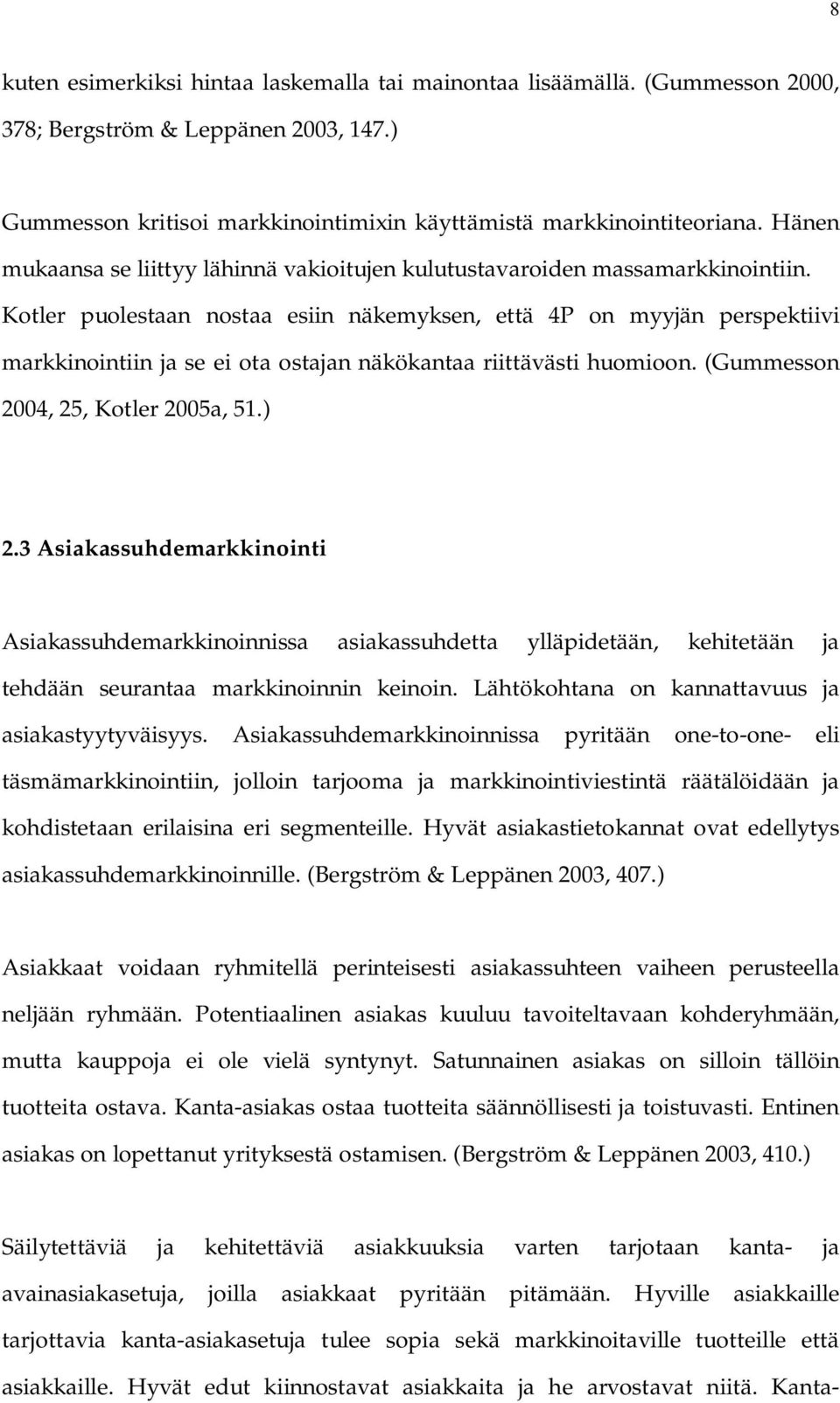 Kotler puolestaan nostaa esiin näkemyksen, että 4P on myyjän perspektiivi markkinointiin ja se ei ota ostajan näkökantaa riittävästi huomioon. (Gummesson 2004, 25, Kotler 2005a, 51.) 2.