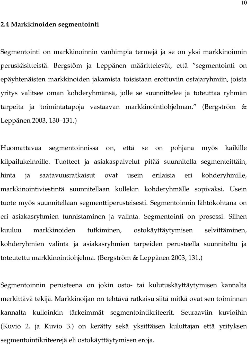 toteuttaa ryhmän tarpeita ja toimintatapoja vastaavan markkinointiohjelman. (Bergström & Leppänen 2003, 130 131.) Huomattavaa segmentoinnissa on, että se on pohjana myös kaikille kilpailukeinoille.