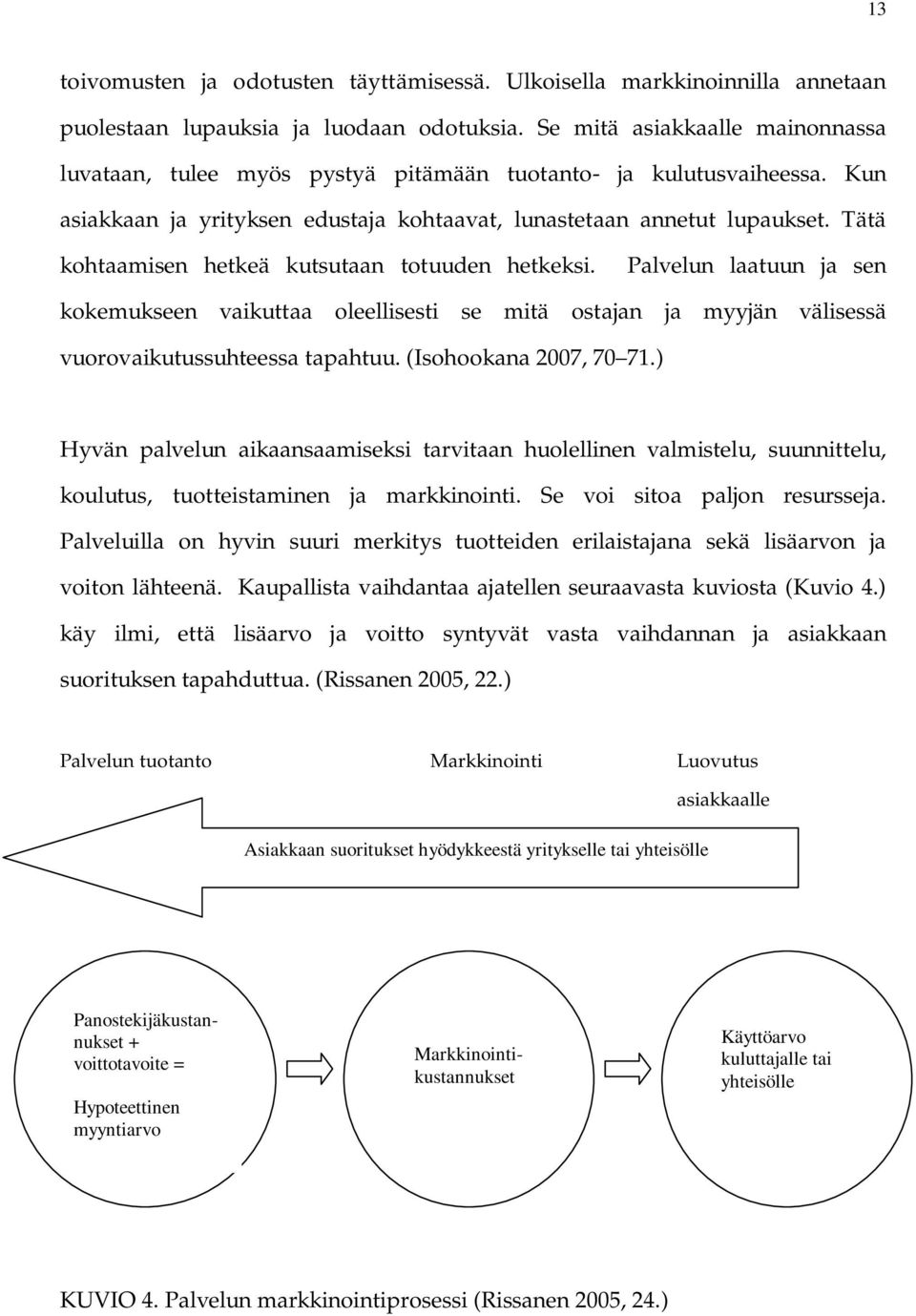 Tätä kohtaamisen hetkeä kutsutaan totuuden hetkeksi. Palvelun laatuun ja sen kokemukseen vaikuttaa oleellisesti se mitä ostajan ja myyjän välisessä vuorovaikutussuhteessa tapahtuu.