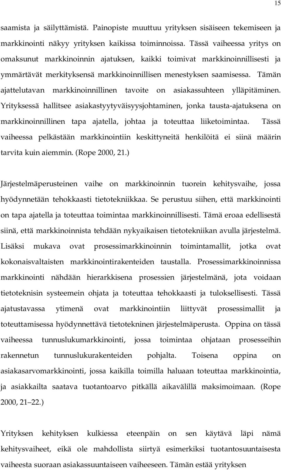 Tämän ajattelutavan markkinoinnillinen tavoite on asiakassuhteen ylläpitäminen.