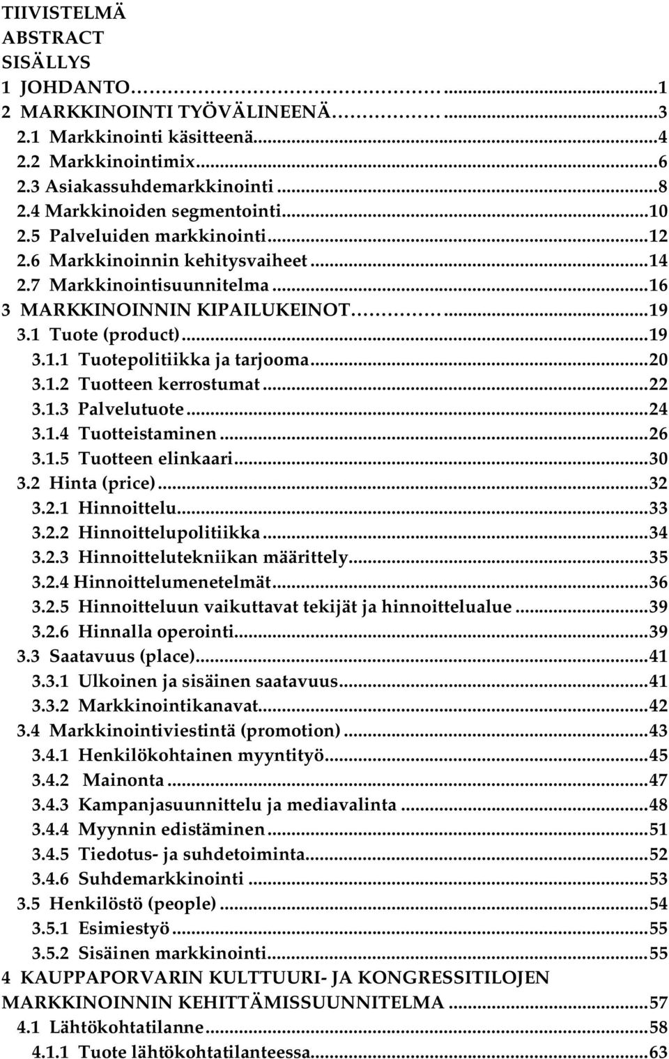..20 3.1.2 Tuotteen kerrostumat...22 3.1.3 Palvelutuote...24 3.1.4 Tuotteistaminen...26 3.1.5 Tuotteen elinkaari...30 3.2 Hinta (price)...32 3.2.1 Hinnoittelu...33 3.2.2 Hinnoittelupolitiikka...34 3.