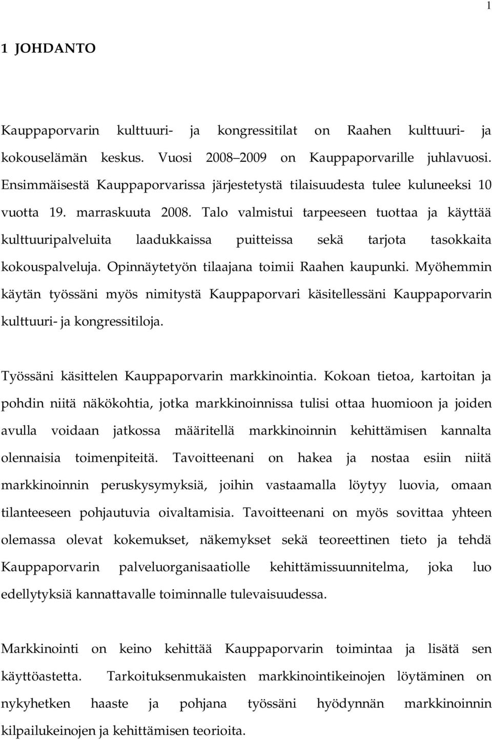 Talo valmistui tarpeeseen tuottaa ja käyttää kulttuuripalveluita laadukkaissa puitteissa sekä tarjota tasokkaita kokouspalveluja. Opinnäytetyön tilaajana toimii Raahen kaupunki.