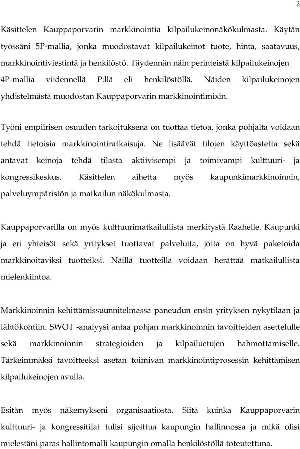 Työni empiirisen osuuden tarkoituksena on tuottaa tietoa, jonka pohjalta voidaan tehdä tietoisia markkinointiratkaisuja.