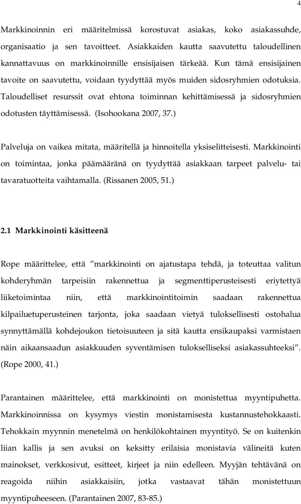 Taloudelliset resurssit ovat ehtona toiminnan kehittämisessä ja sidosryhmien odotusten täyttämisessä. (Isohookana 2007, 37.) Palveluja on vaikea mitata, määritellä ja hinnoitella yksiselitteisesti.