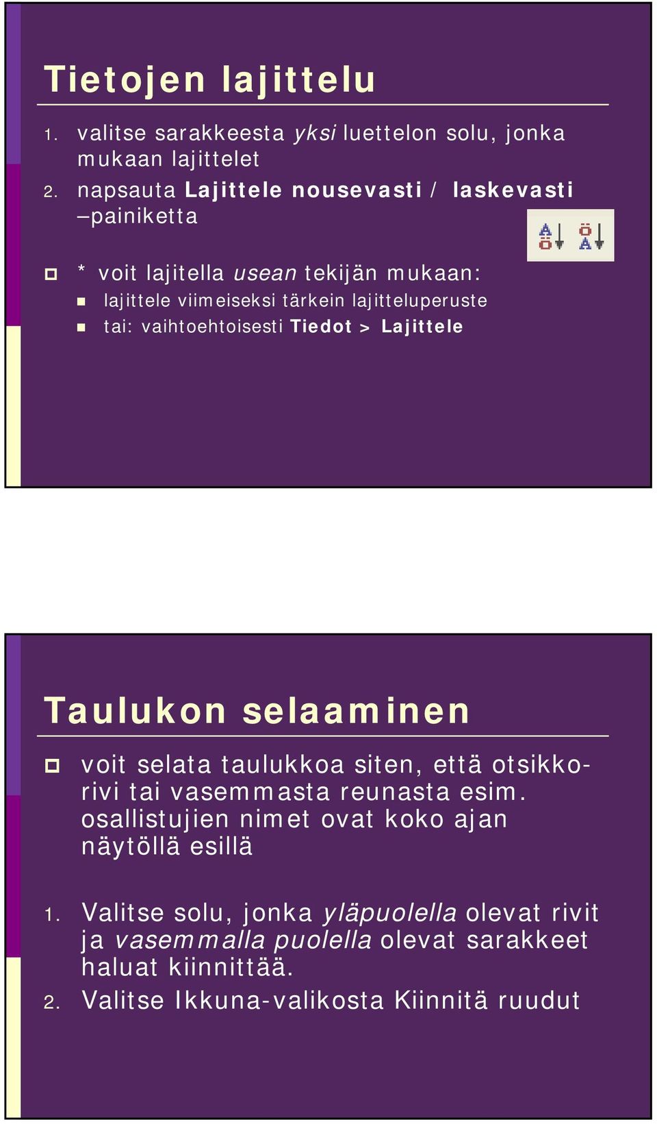 tai: vaihtoehtoisesti Tiedot > Lajittele Taulukon selaaminen voit selata taulukkoa siten, että otsikkorivi tai vasemmasta reunasta esim.