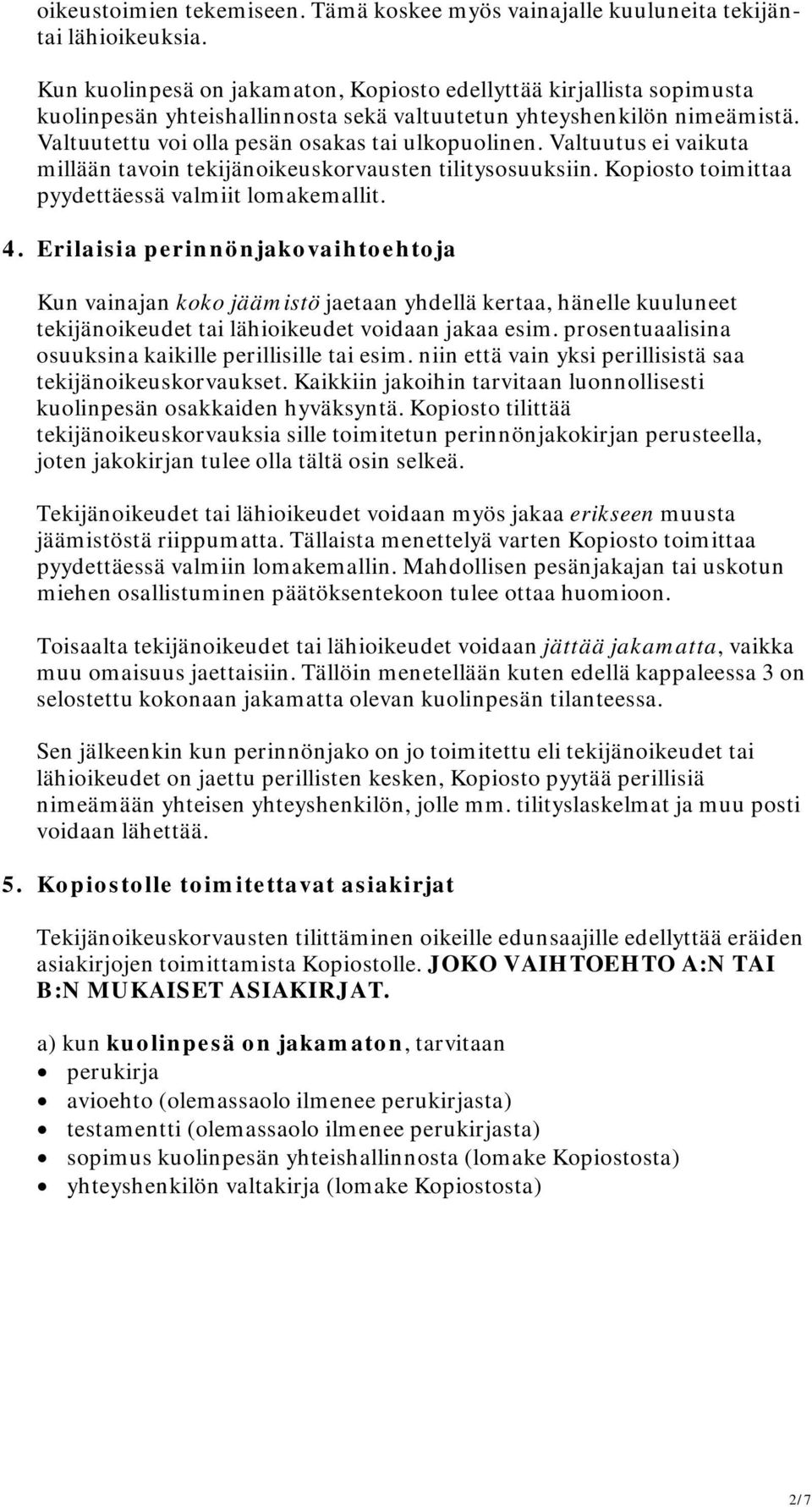 Valtuutus ei vaikuta millään tavoin tekijänoikeuskorvausten tilitysosuuksiin. Kopiosto toimittaa pyydettäessä valmiit lomakemallit. 4.