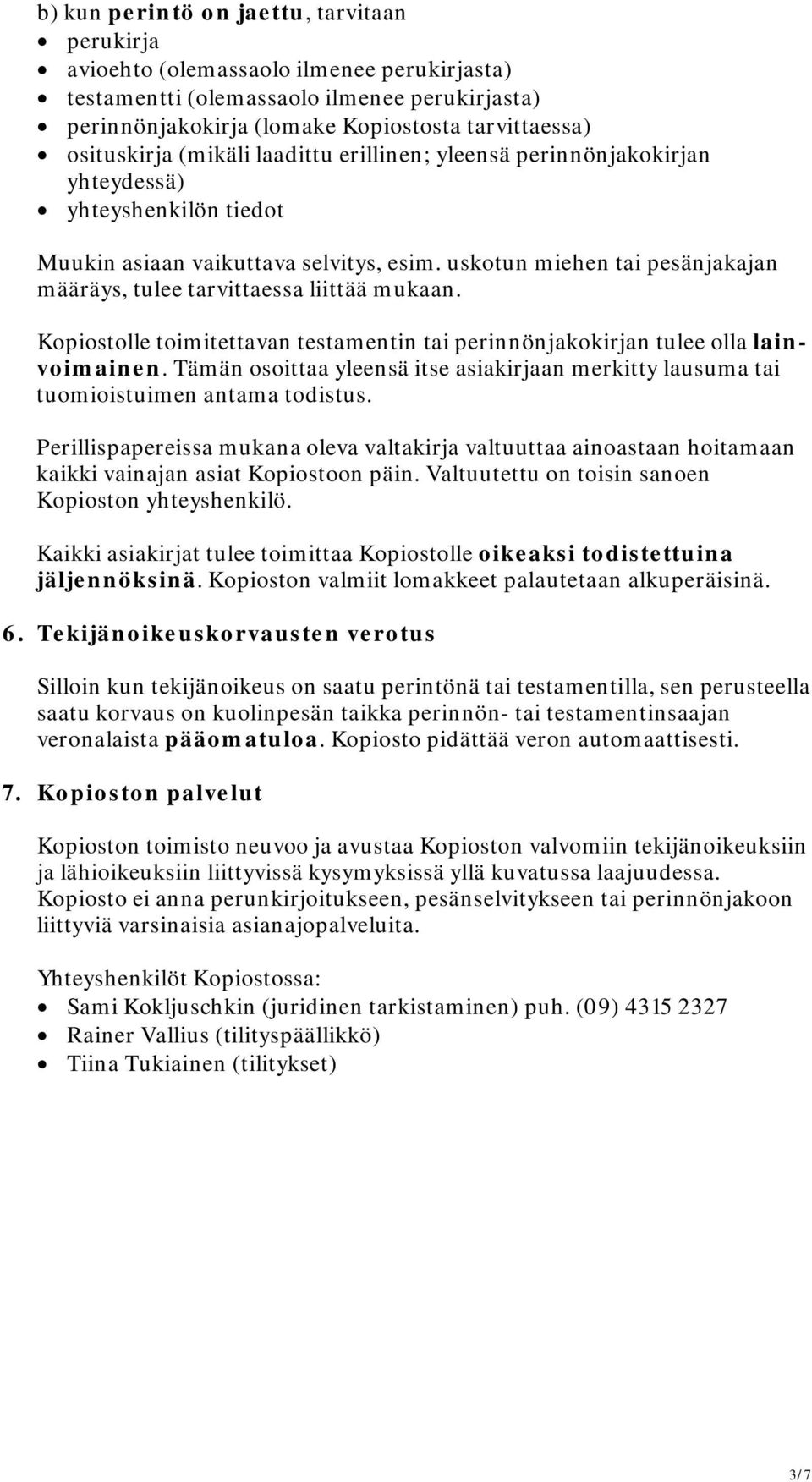 uskotun miehen tai pesänjakajan määräys, tulee tarvittaessa liittää mukaan. Kopiostolle toimitettavan testamentin tai perinnönjakokirjan tulee olla lainvoimainen.