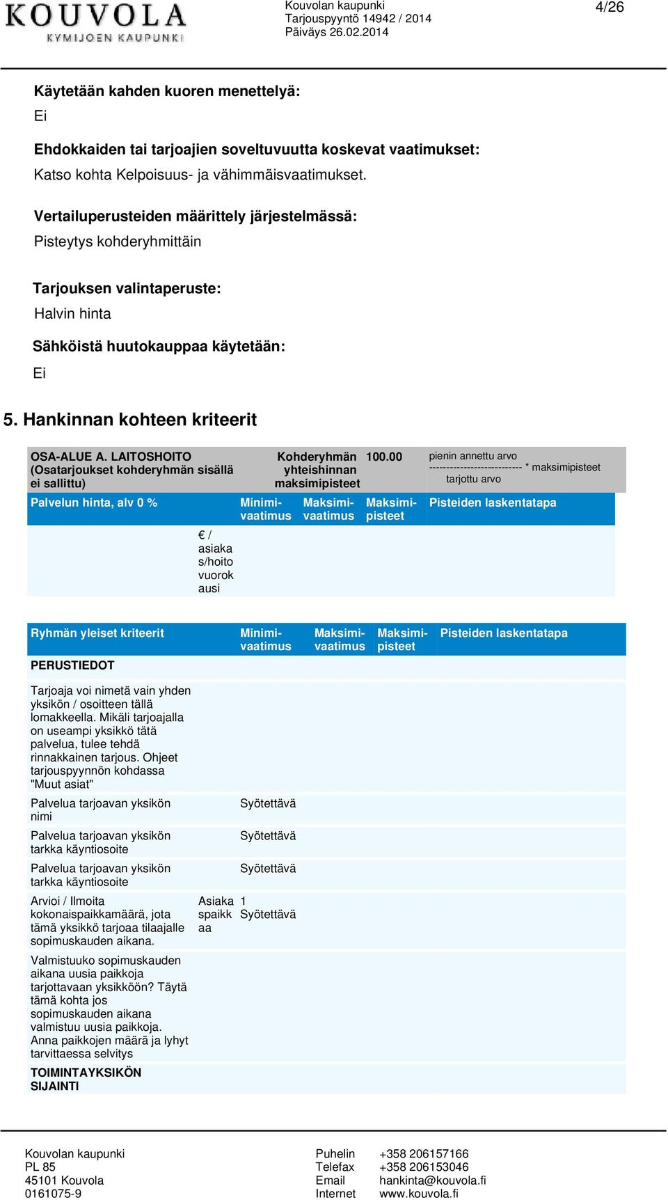 LAITOSHOITO (Osatarjoukset kohderyhmän sisällä ei sallittu) Palvelun hinta, alv 0 % / asiaka s/hoito vuorok ausi Kohderyhmän yhteishinnan maksimipisteet 100.