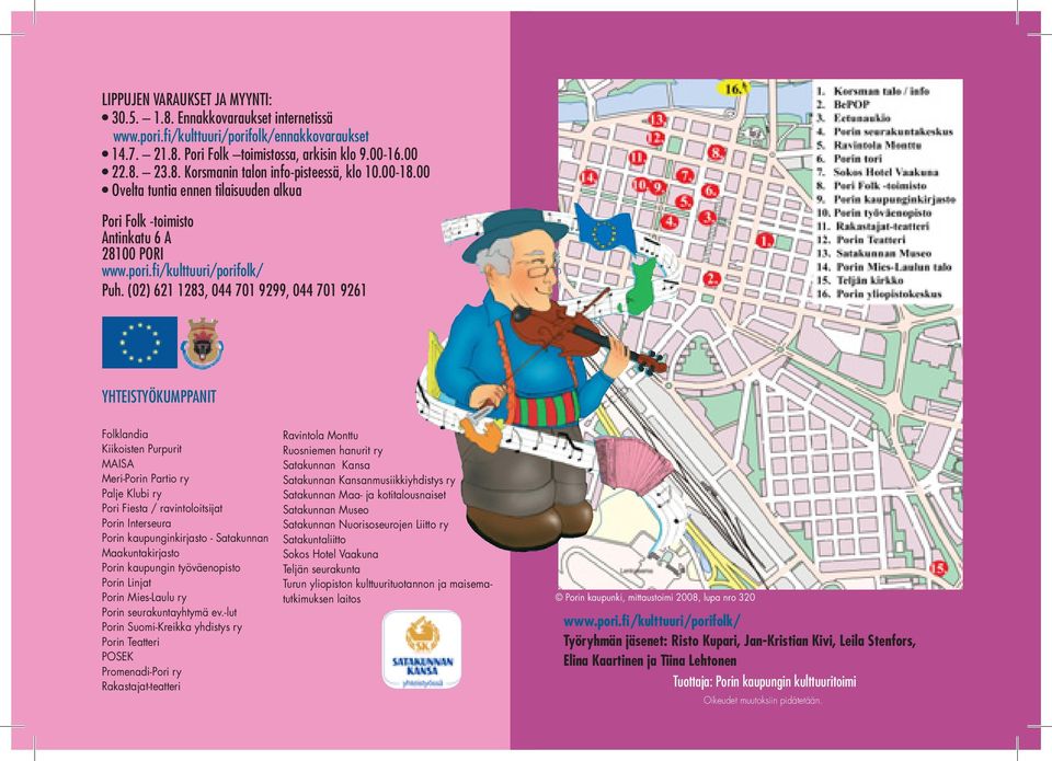 (02) 621 1283, 044 701 9299, 044 701 9261 YHTEISTYÖKUMPPANIT Folklandia Kiikoisten Purpurit MAISA Meri-Porin Partio ry Palje Klubi ry Pori Fiesta / ravintoloitsijat Porin Interseura Porin