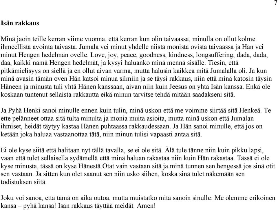 Love, joy, peace, goodness, kindness, longsuffering, dada, dada, daa, kaikki nämä Hengen hedelmät, ja kysyi haluanko minä mennä sisälle.