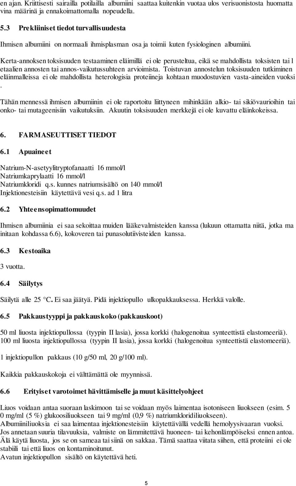 Kerta-annoksen toksisuuden testaaminen eläimillä ei ole perusteltua, eikä se mahdollista toksisten tai l etaalien annosten tai annos-vaikutussuhteen arvioimista.