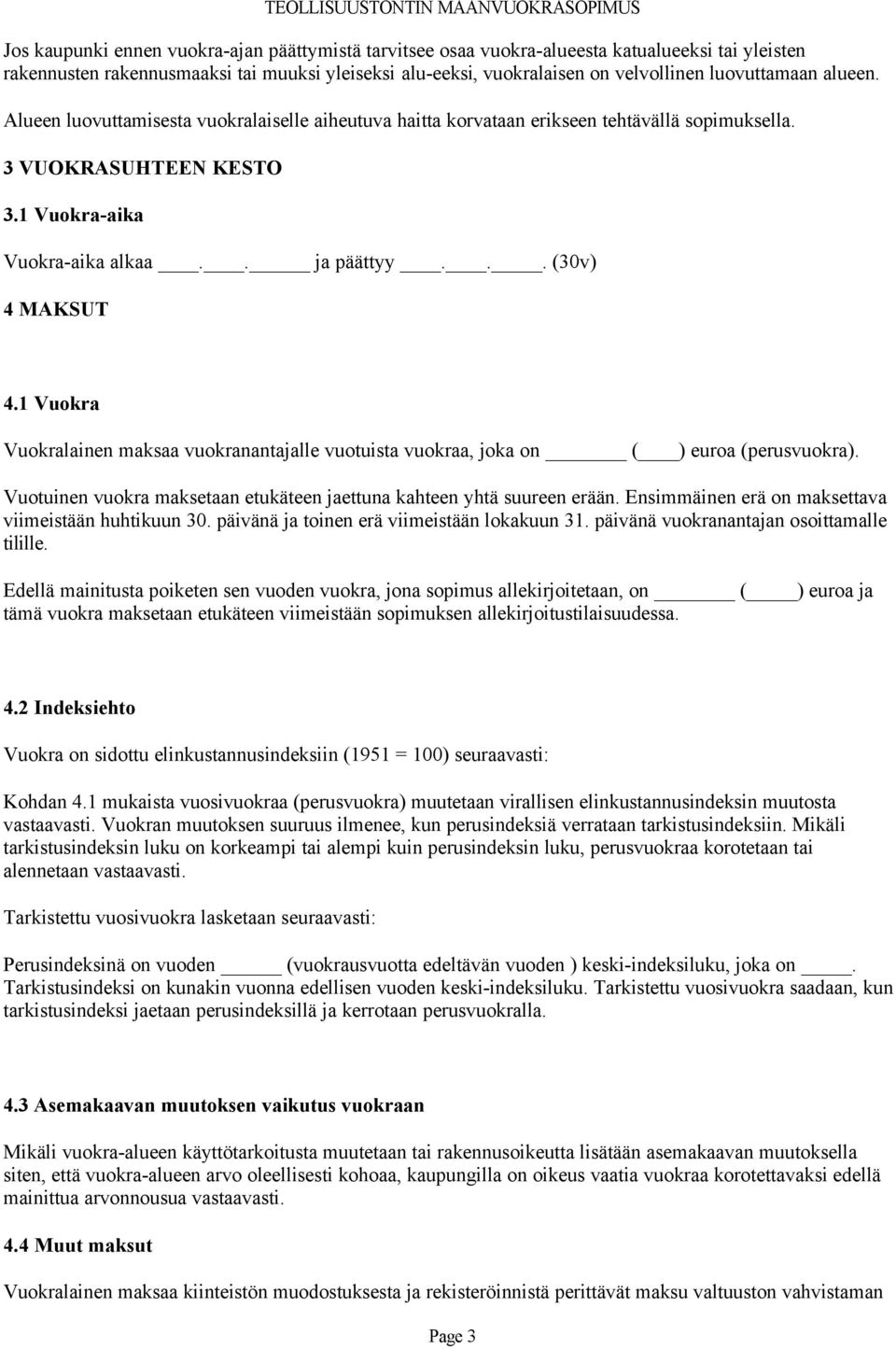 1 Vuokra Vuokralainen maksaa vuokranantajalle vuotuista vuokraa, joka on ( ) euroa (perusvuokra). Vuotuinen vuokra maksetaan etukäteen jaettuna kahteen yhtä suureen erään.