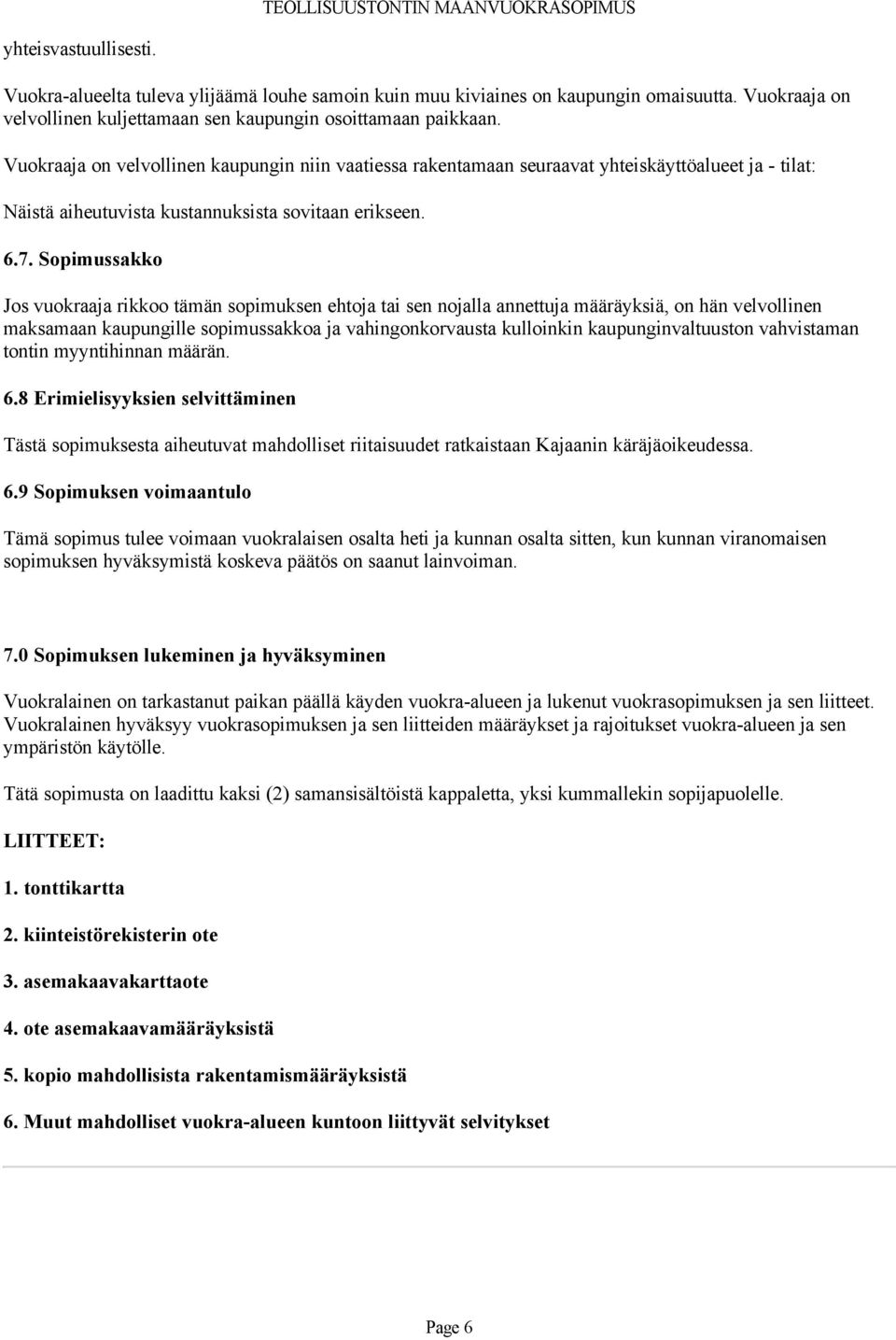 Sopimussakko Jos vuokraaja rikkoo tämän sopimuksen ehtoja tai sen nojalla annettuja määräyksiä, on hän velvollinen maksamaan kaupungille sopimussakkoa ja vahingonkorvausta kulloinkin