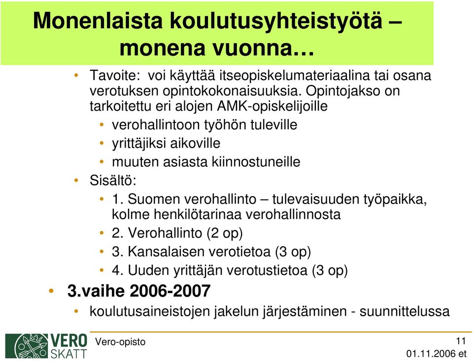 kiinnostuneille Sisältö: 1. Suomen verohallinto tulevaisuuden työpaikka, kolme henkilötarinaa verohallinnosta 2. Verohallinto (2 op) 3.