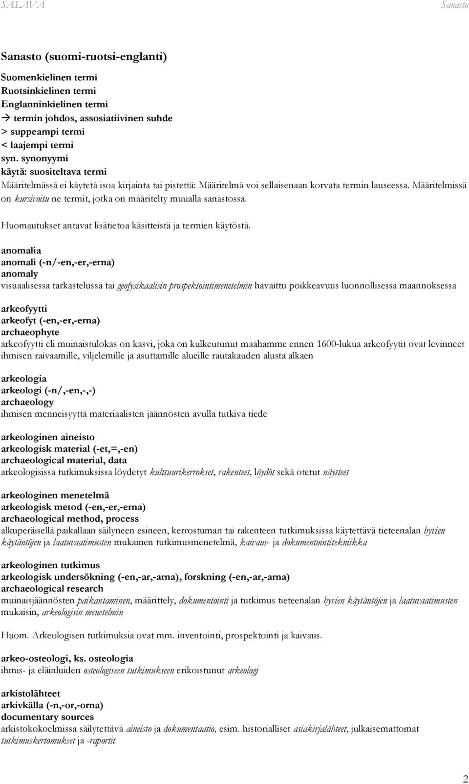 Määritelmissä on kursivoitu ne termit, jotka on määritelty muualla sanastossa. Huomautukset antavat lisätietoa käsitteistä ja termien käytöstä.