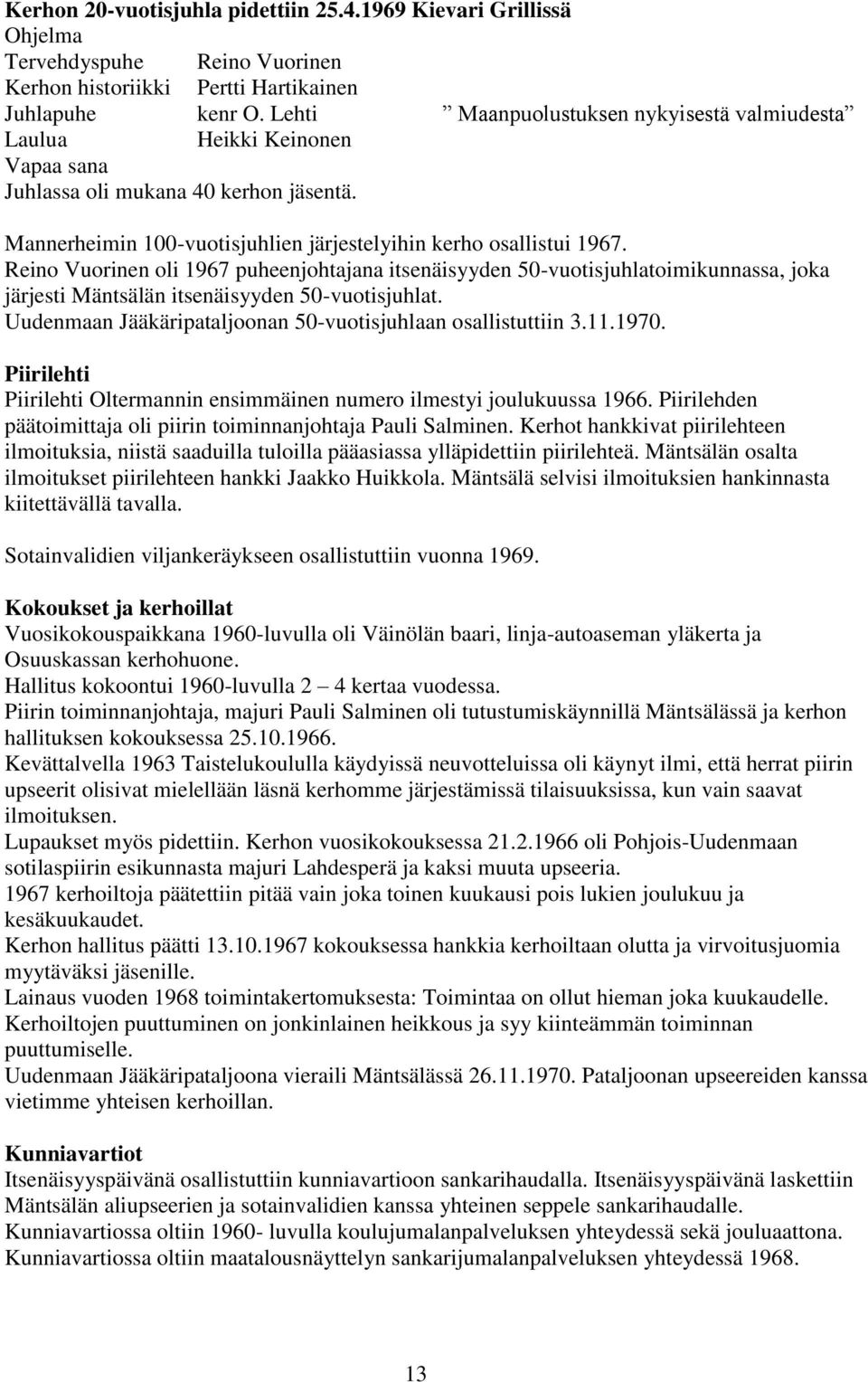 Reino Vuorinen oli 1967 puheenjohtajana itsenäisyyden 50-vuotisjuhlatoimikunnassa, joka järjesti Mäntsälän itsenäisyyden 50-vuotisjuhlat.