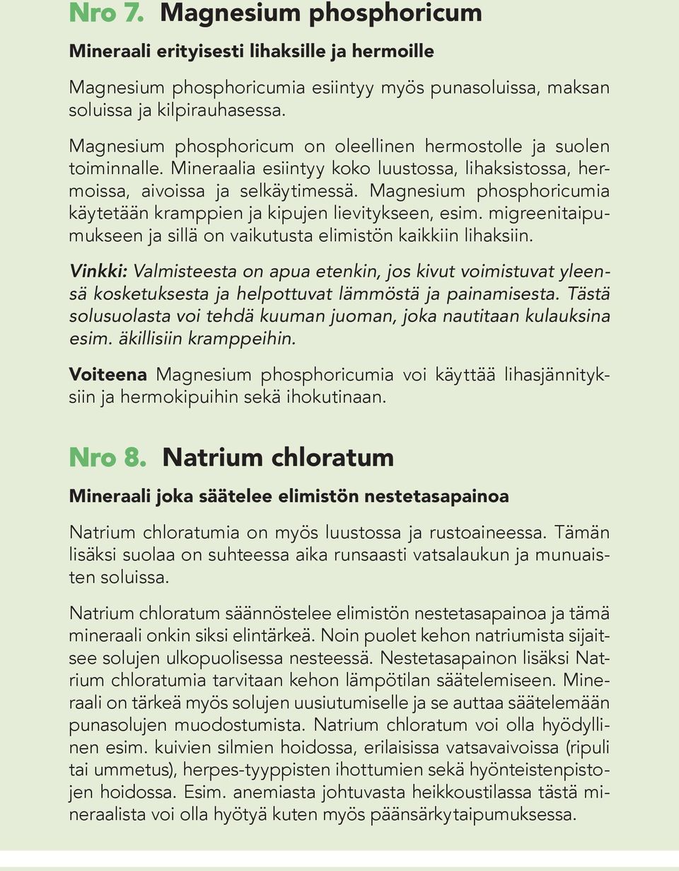 Magnesium phosphoricumia käytetään kramppien ja kipujen lievitykseen, esim. migreenitaipumukseen ja sillä on vaikutusta elimistön kaikkiin lihaksiin.