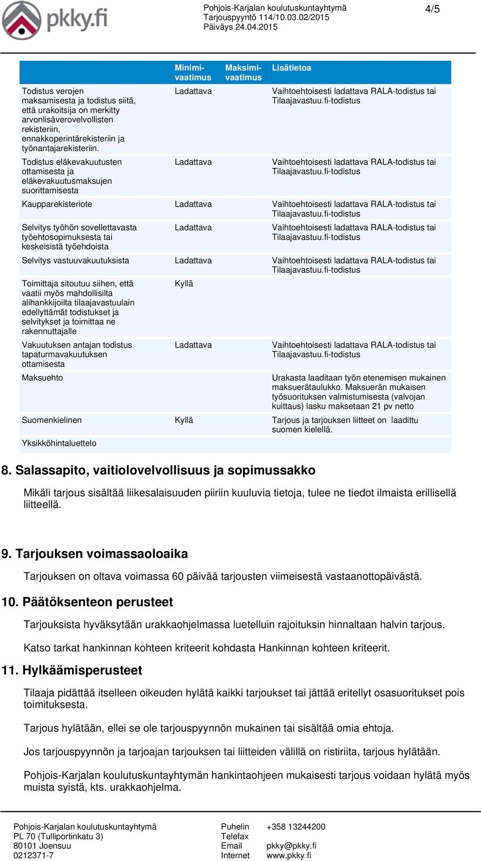 keskeisistä työehdoista Selvitys vastuuvakuutuksista Toimittaja sitoutuu siihen, että vaatii myös mahdollisilta alihankkijoilta tilaajavastuulain edellyttämät todistukset ja selvitykset ja toimittaa