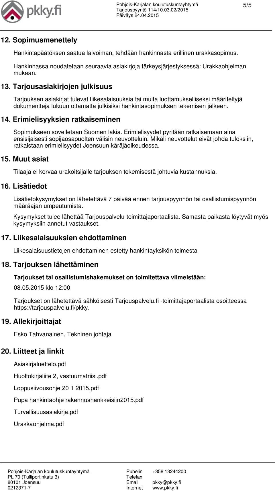 jälkeen. 14. Erimielisyyksien ratkaiseminen Sopimukseen sovelletaan Suomen lakia. Erimielisyydet pyritään ratkaisemaan aina ensisijaisesti sopijaosapuolten välisin neuvotteluin.