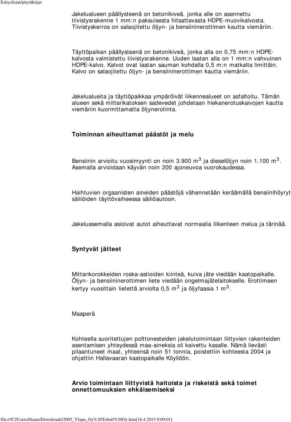 Uuden laatan alla on 1 mm:n vahvuinen HDPE-kalvo. Kalvot ovat laatan sauman kohdalla 0,5 m:n matkalta limittäin. Kalvo on salaojitettu öljyn- ja bensiininerottimen kautta viemäriin.
