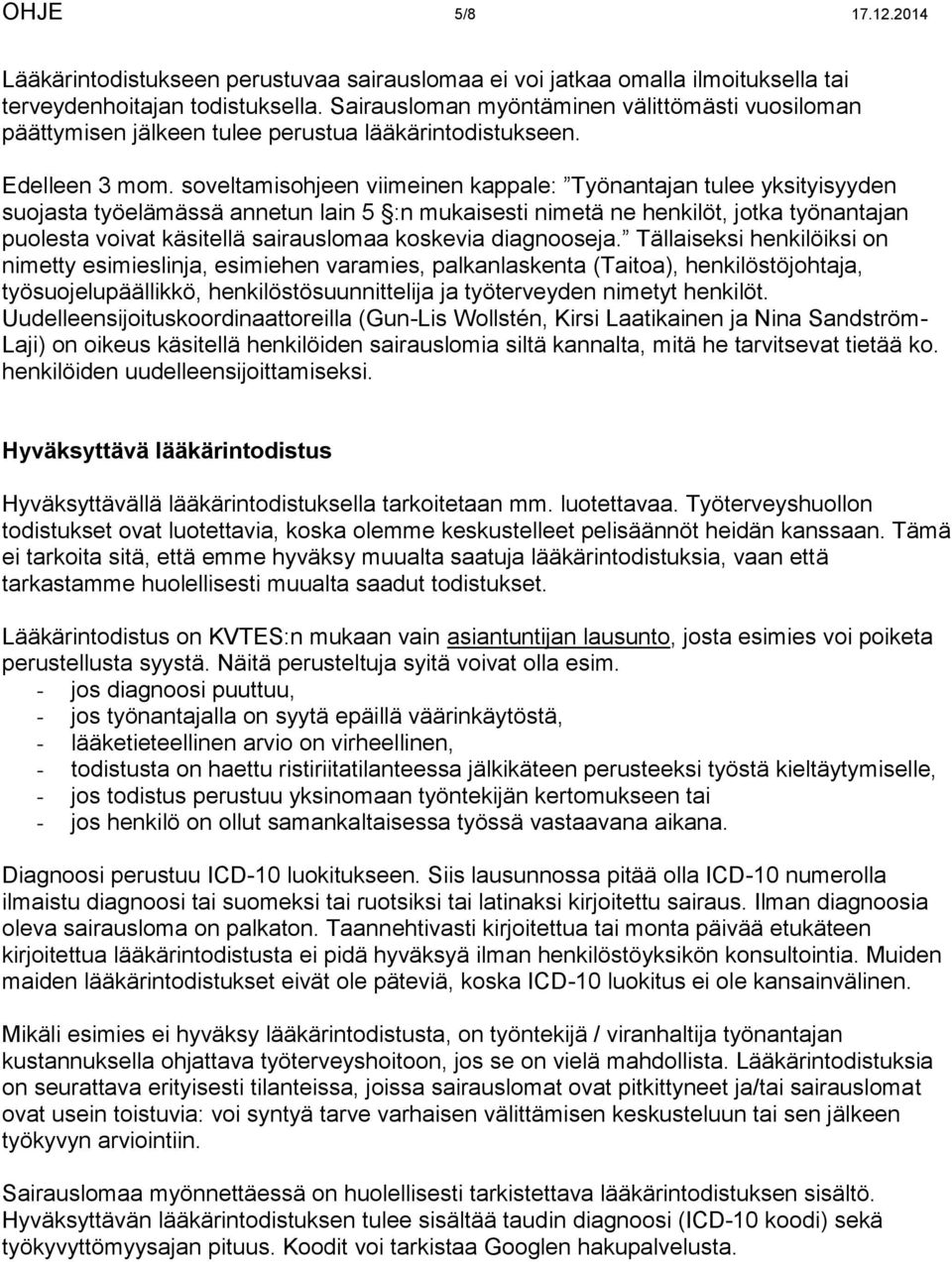 soveltamisohjeen viimeinen kappale: Työnantajan tulee yksityisyyden suojasta työelämässä annetun lain 5 :n mukaisesti nimetä ne henkilöt, jotka työnantajan puolesta voivat käsitellä sairauslomaa